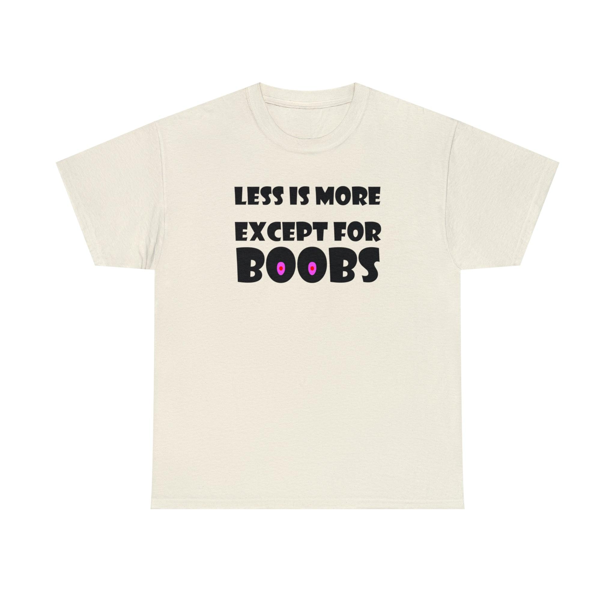 Less Is More Except For Boobs - T-Shirt - Witty Twisters Fashions