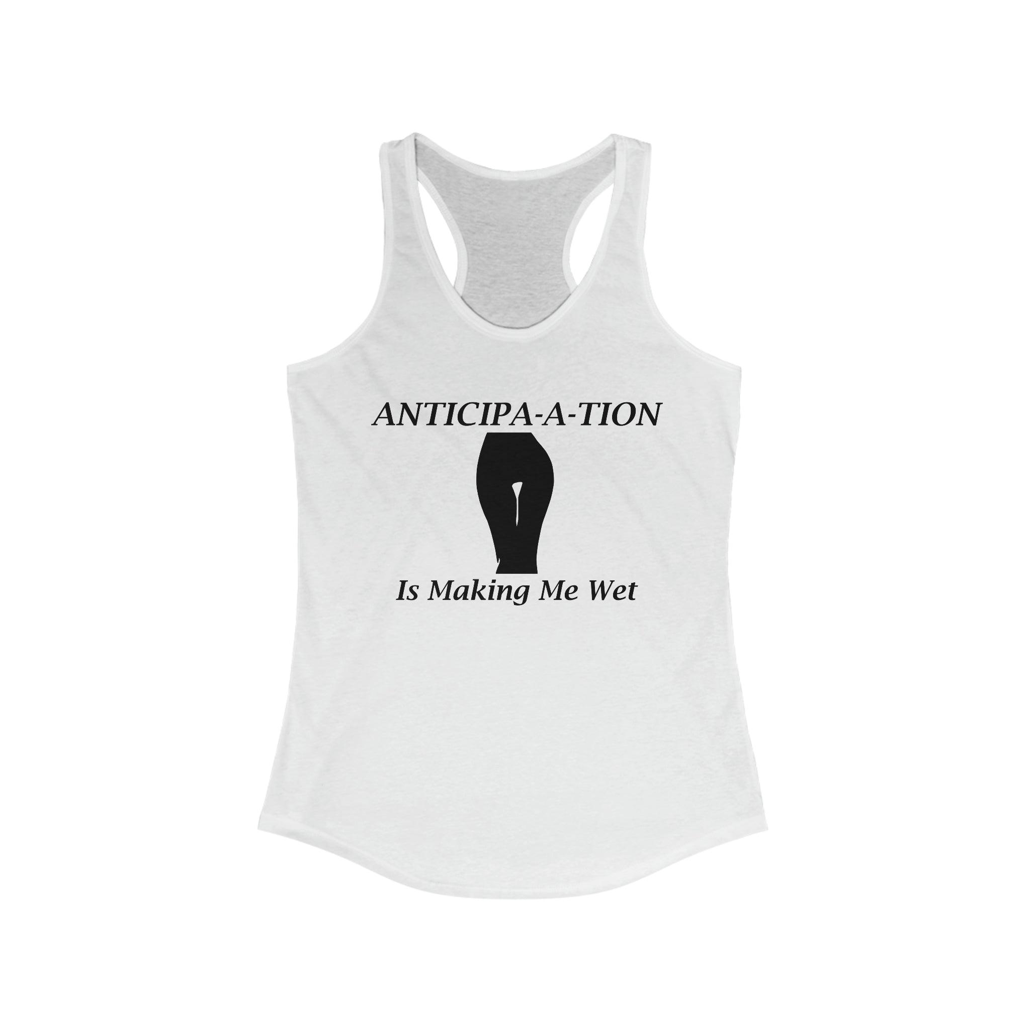 Anticipa-a-tion Is Making Me Wet - Tank Top - Witty Twisters Fashions