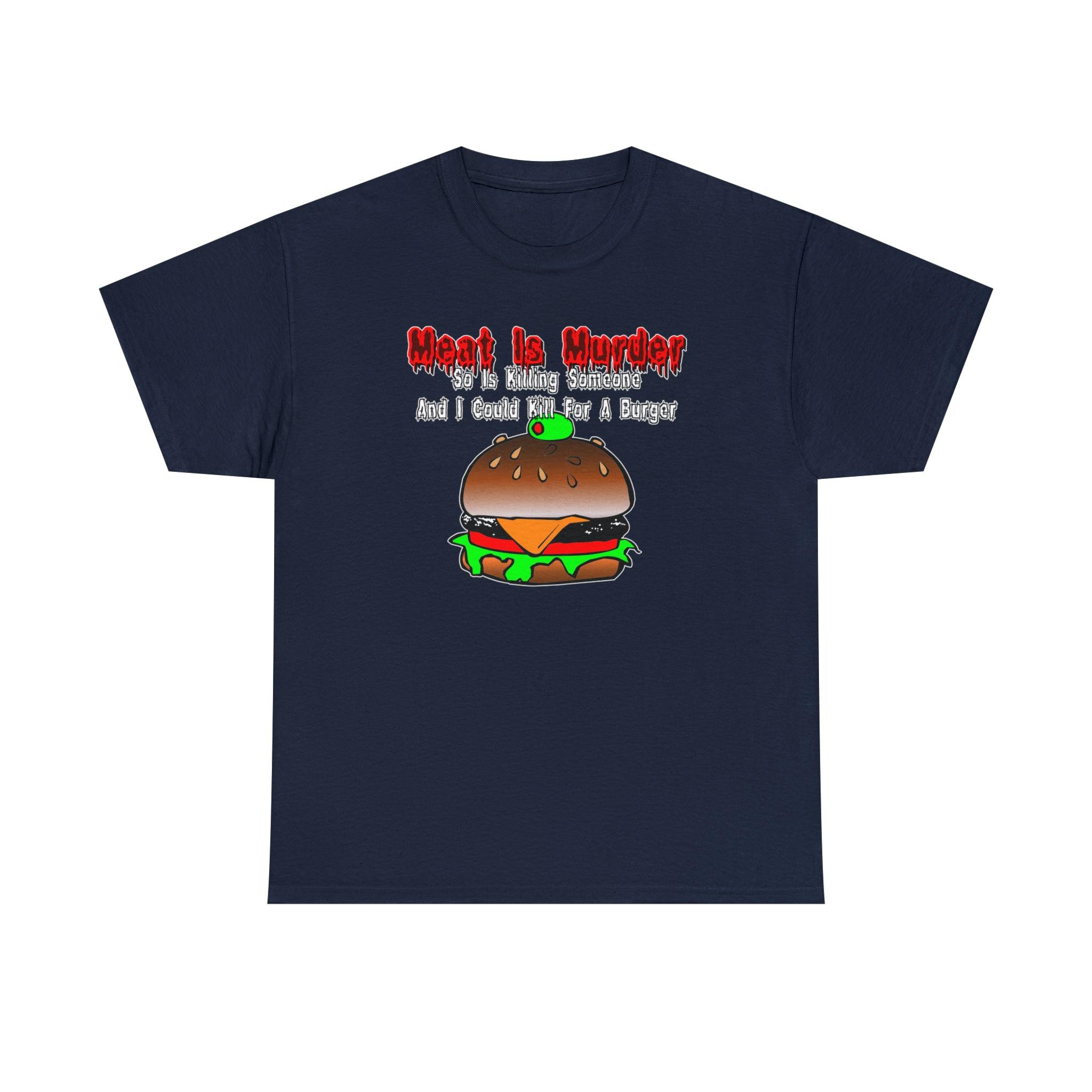 Meat Is Murder So Is Killing Someone And I Could Kill For A Burger - T-Shirt - Witty Twisters Fashions