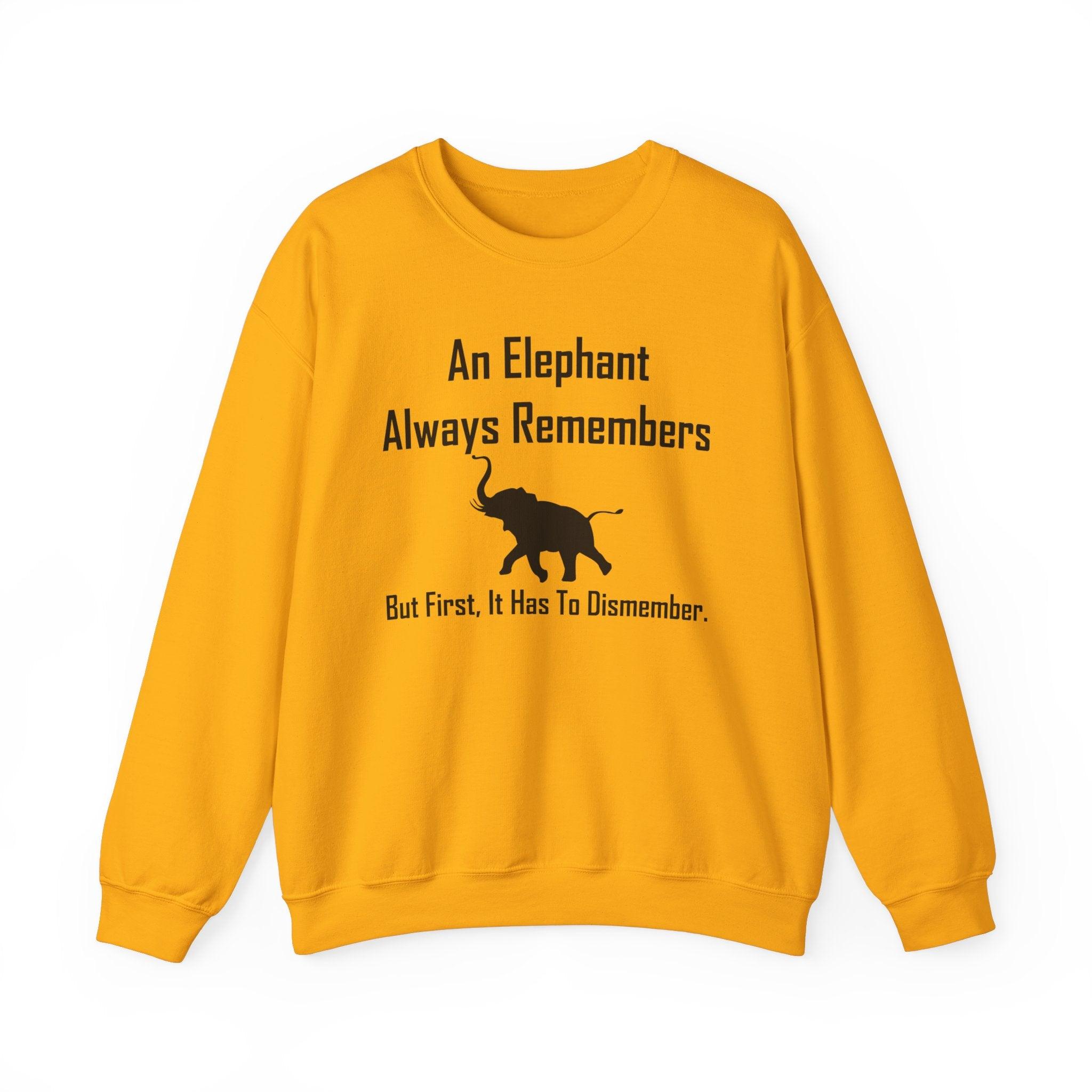 An Elephant Always Remembers But First, It Has To Dismember. - Sweatshirt - Witty Twisters Fashions