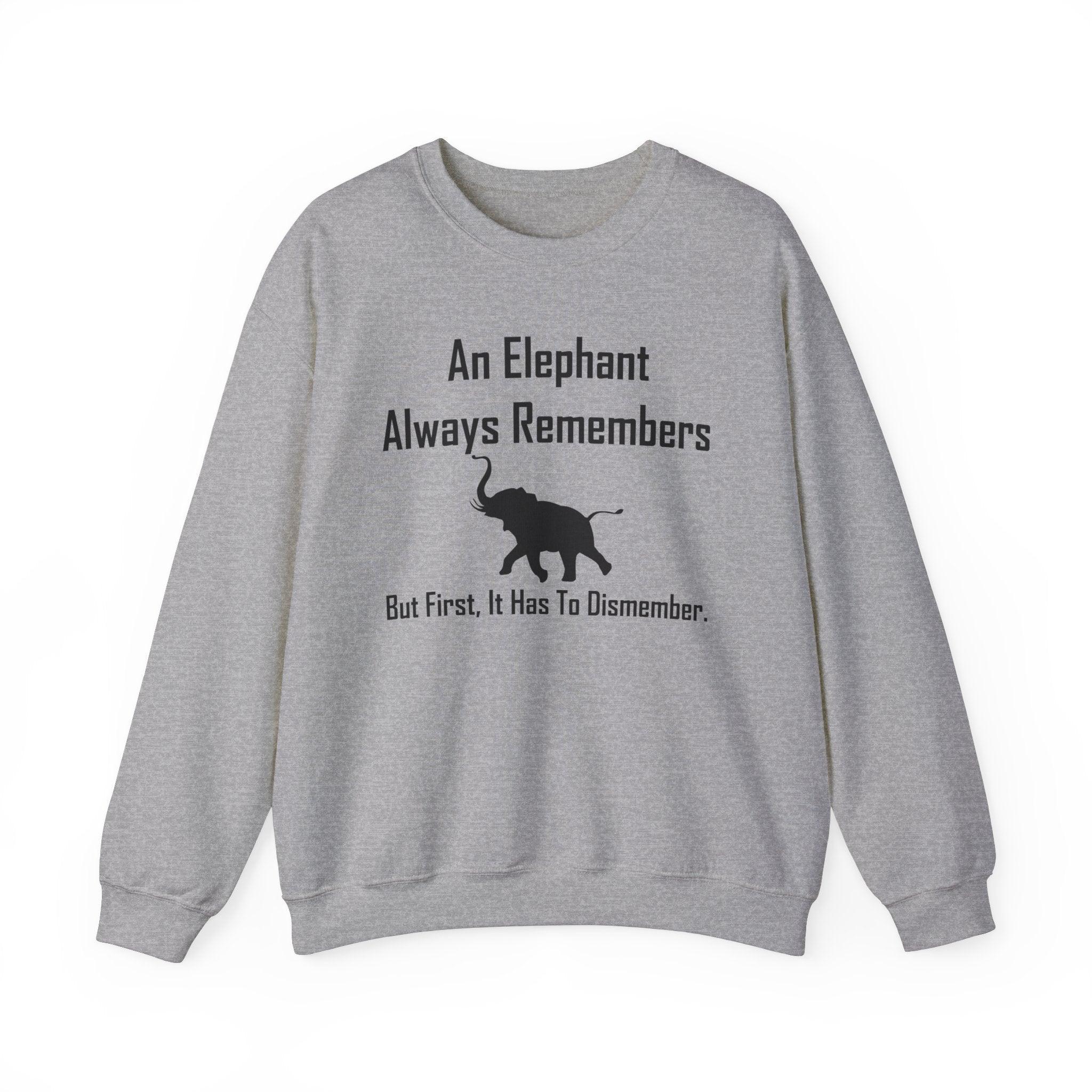 An Elephant Always Remembers But First, It Has To Dismember. - Sweatshirt - Witty Twisters Fashions