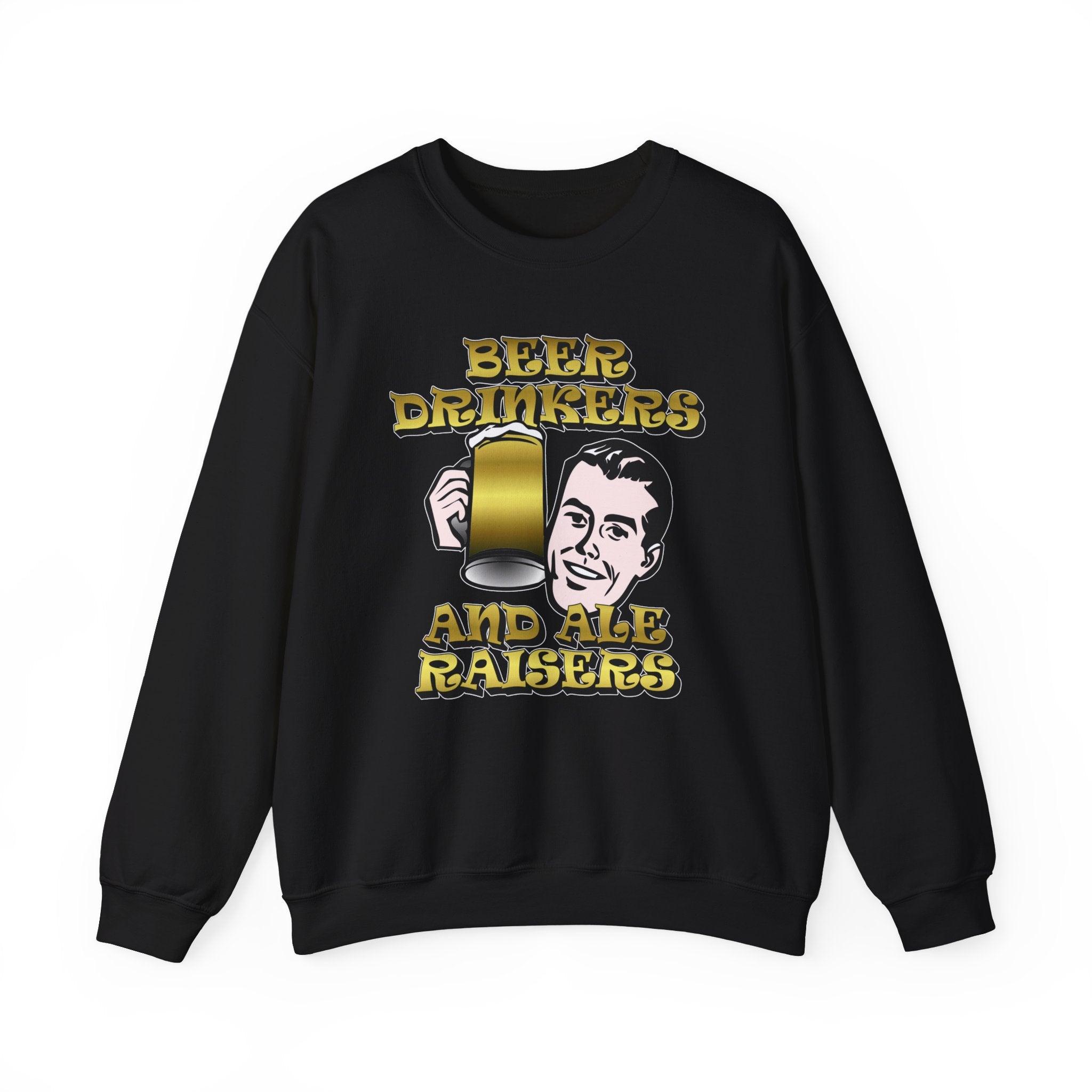 Beer Drinkers and Ale Raisers - Sweatshirt - Witty Twisters Fashions