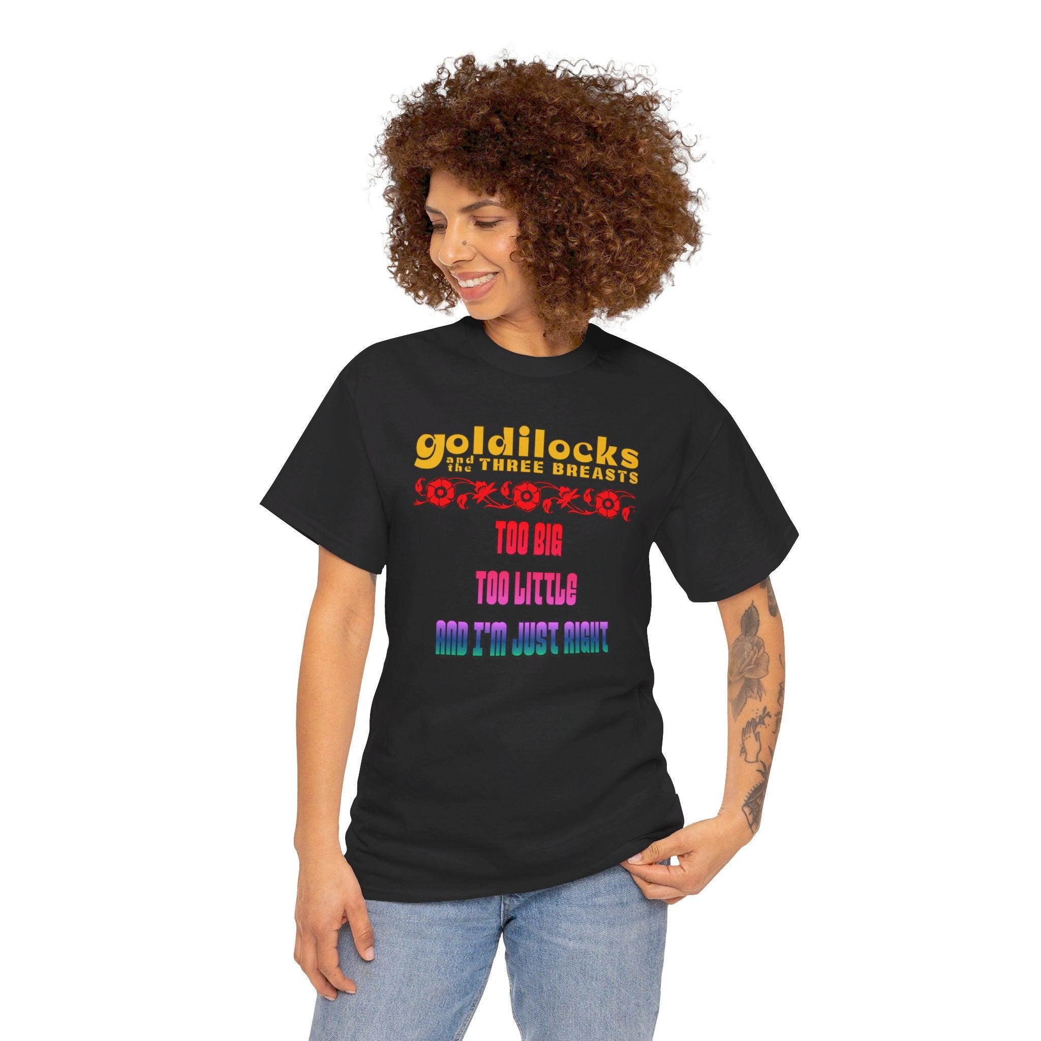 Goldilocks and the three breasts Too big Too little and I'm just right - T-Shirt - Witty Twisters Fashions