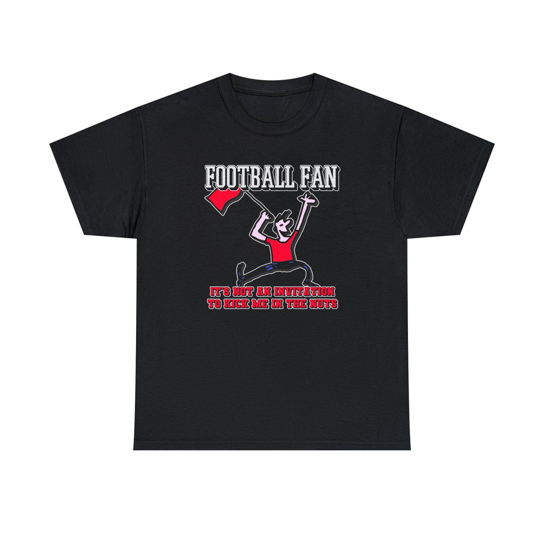 Football Fan It's Not An Invitation To Kick Me In The Nuts - Witty Twisters T-Shirts