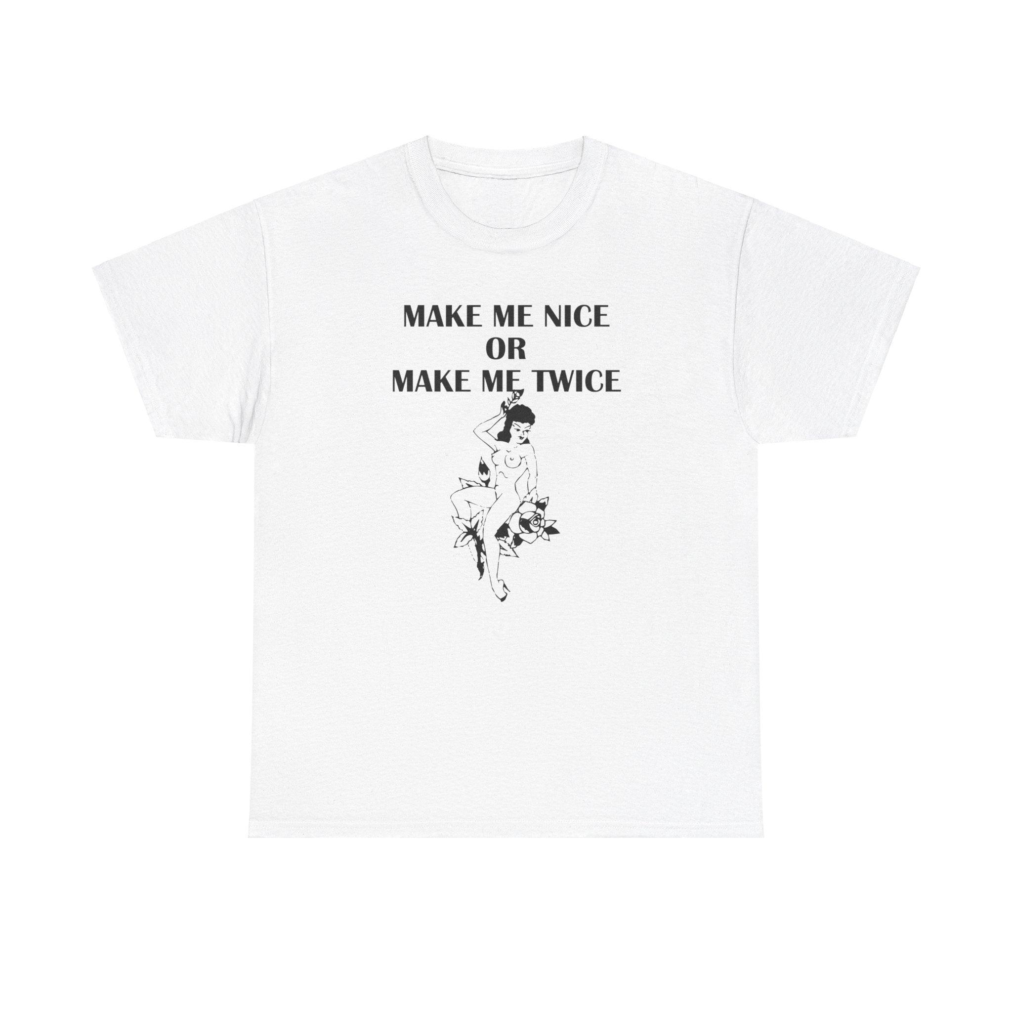 Make Me Nice Or Make Me Twice - T-Shirt - Witty Twisters Fashions