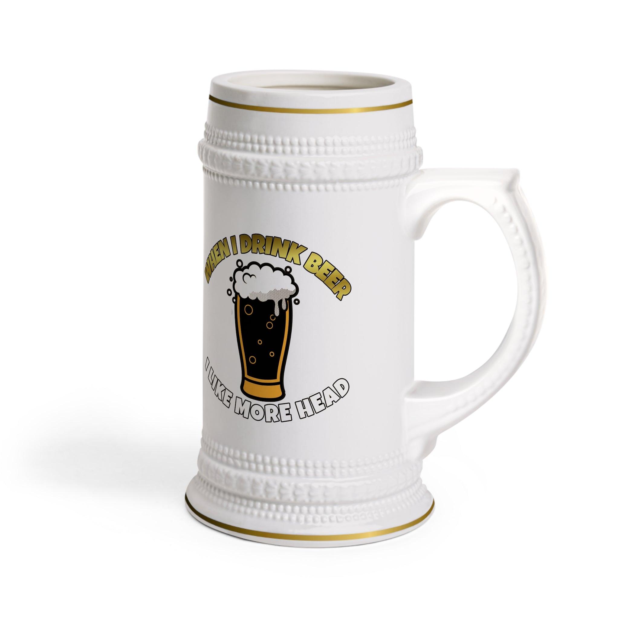 When I drink beer I like more head - Beer Stein Mug - Witty Twisters Fashions