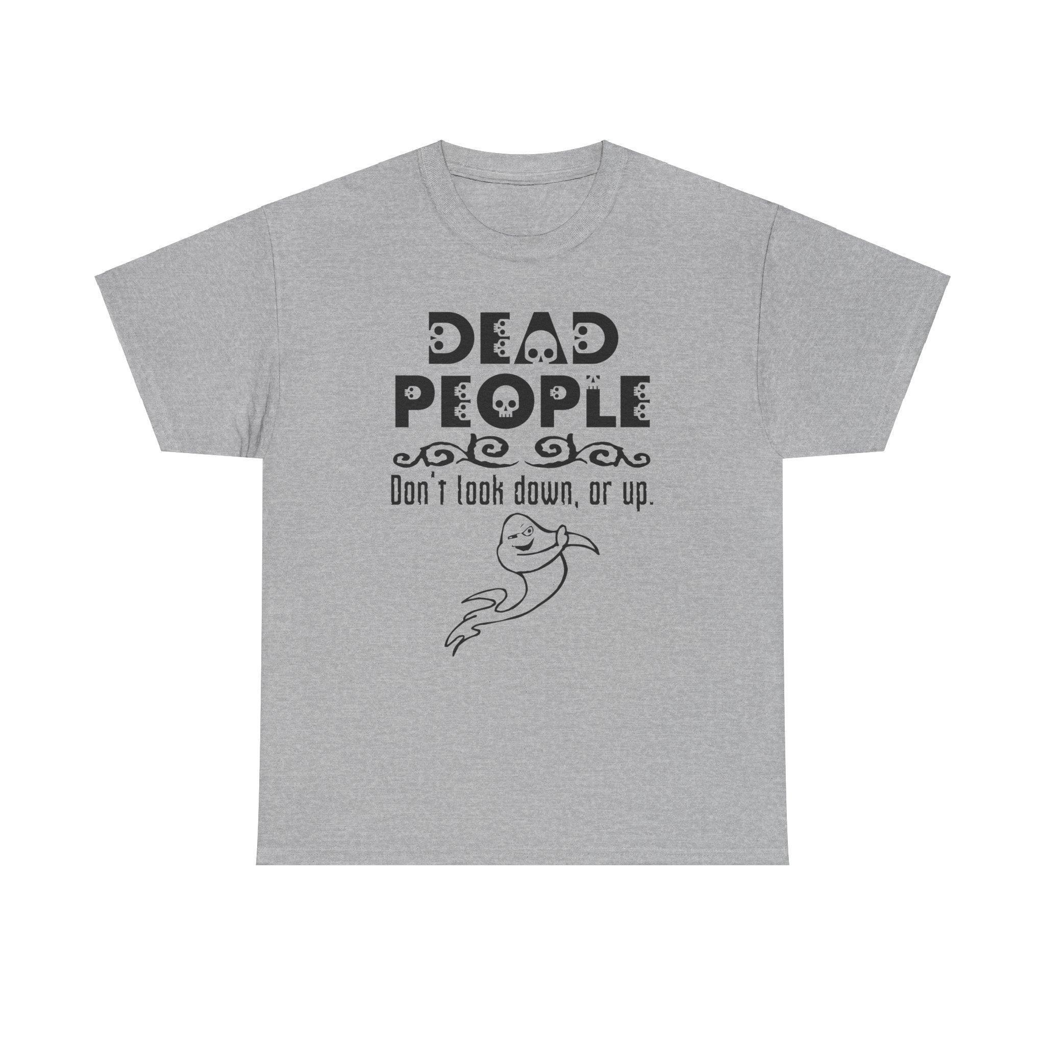 Dead People Don't look down, or up. - T-shirt - Witty Twisters Fashions