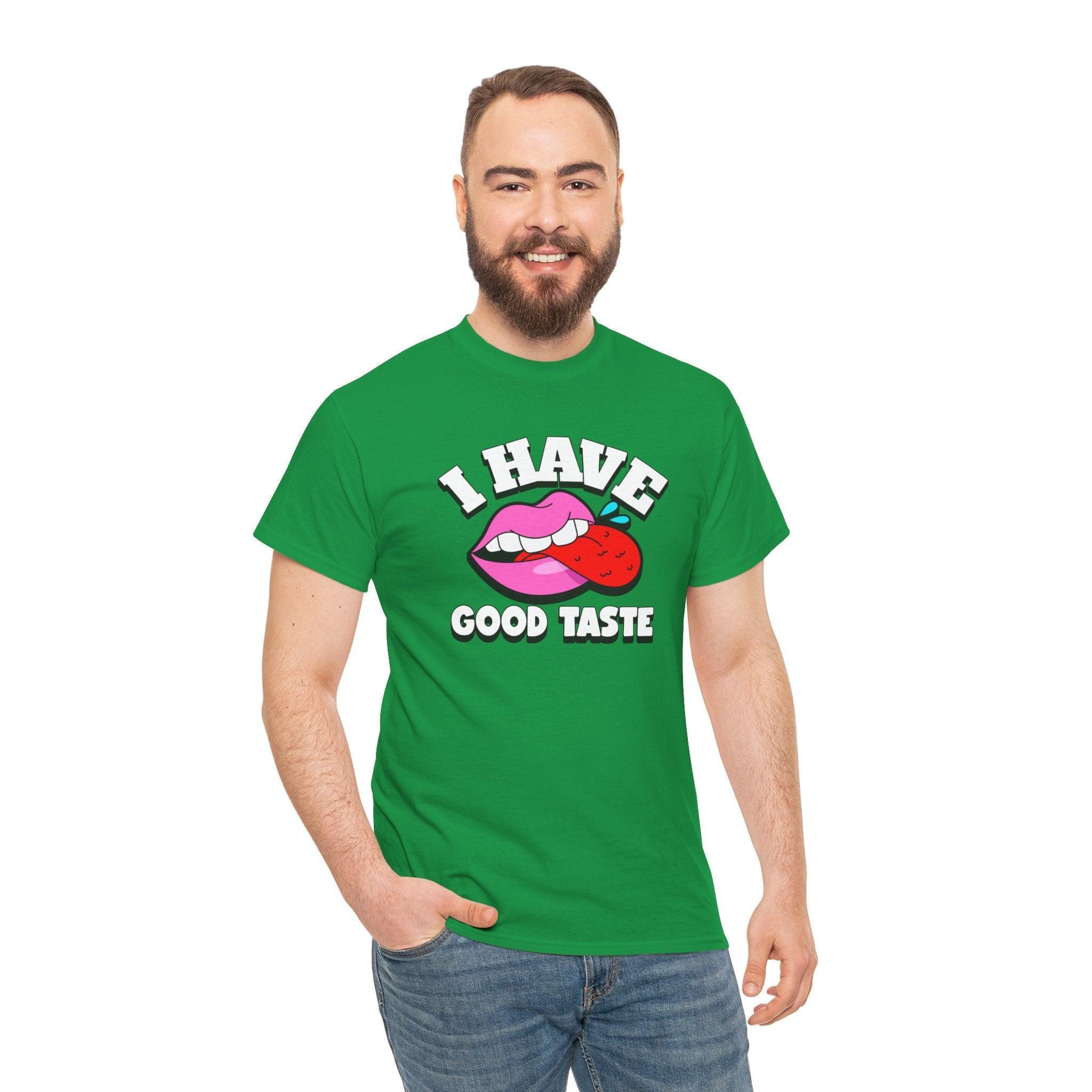 I Have Good Taste - T-Shirt - Witty Twisters Fashions
