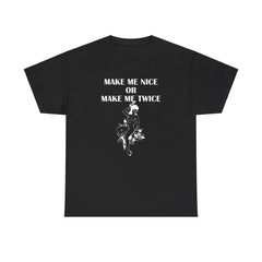 Make Me Nice Or Make Me Twice - T-Shirt - Witty Twisters Fashions