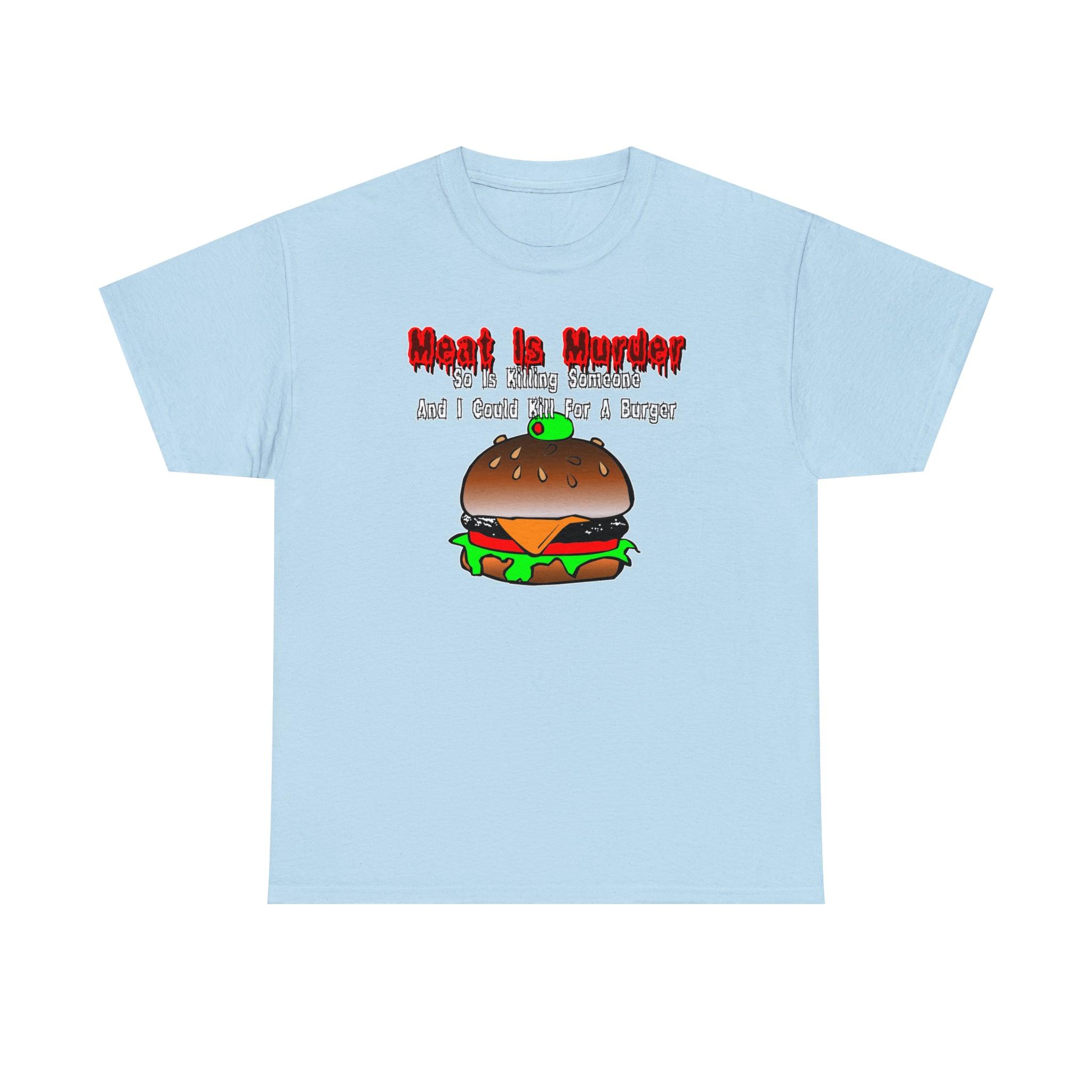 Meat Is Murder So Is Killing Someone And I Could Kill For A Burger - T-Shirt - Witty Twisters Fashions