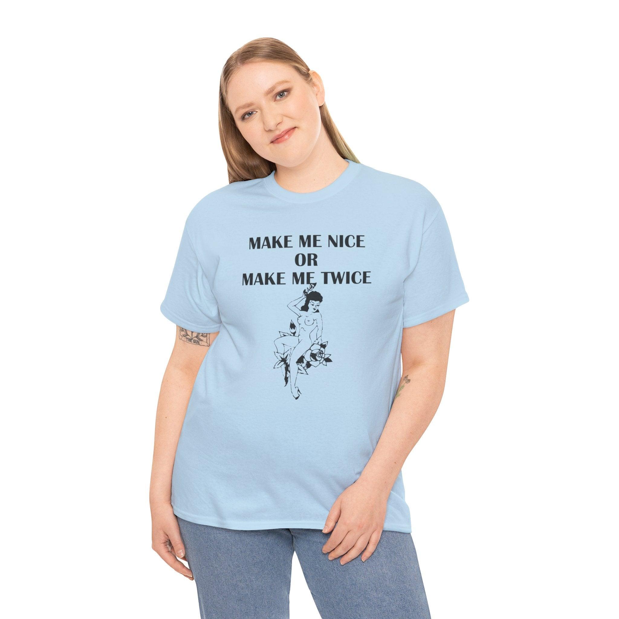 Make Me Nice Or Make Me Twice - T-Shirt - Witty Twisters Fashions