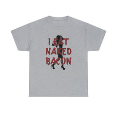 I Eat Naked Bacon - T-Shirt - Witty Twisters Fashions