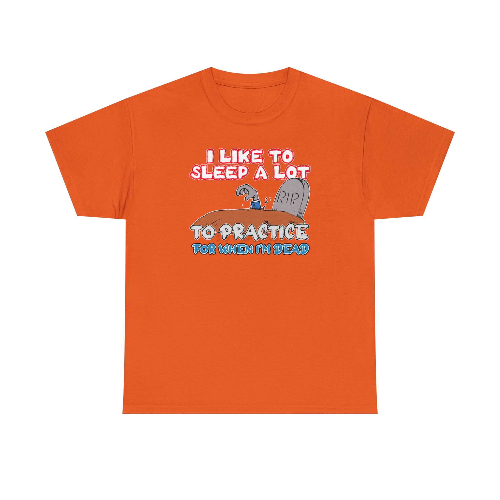 I Like To Sleep A Lot To Practice For When I'm Dead - T-Shirt - Witty Twisters Fashions