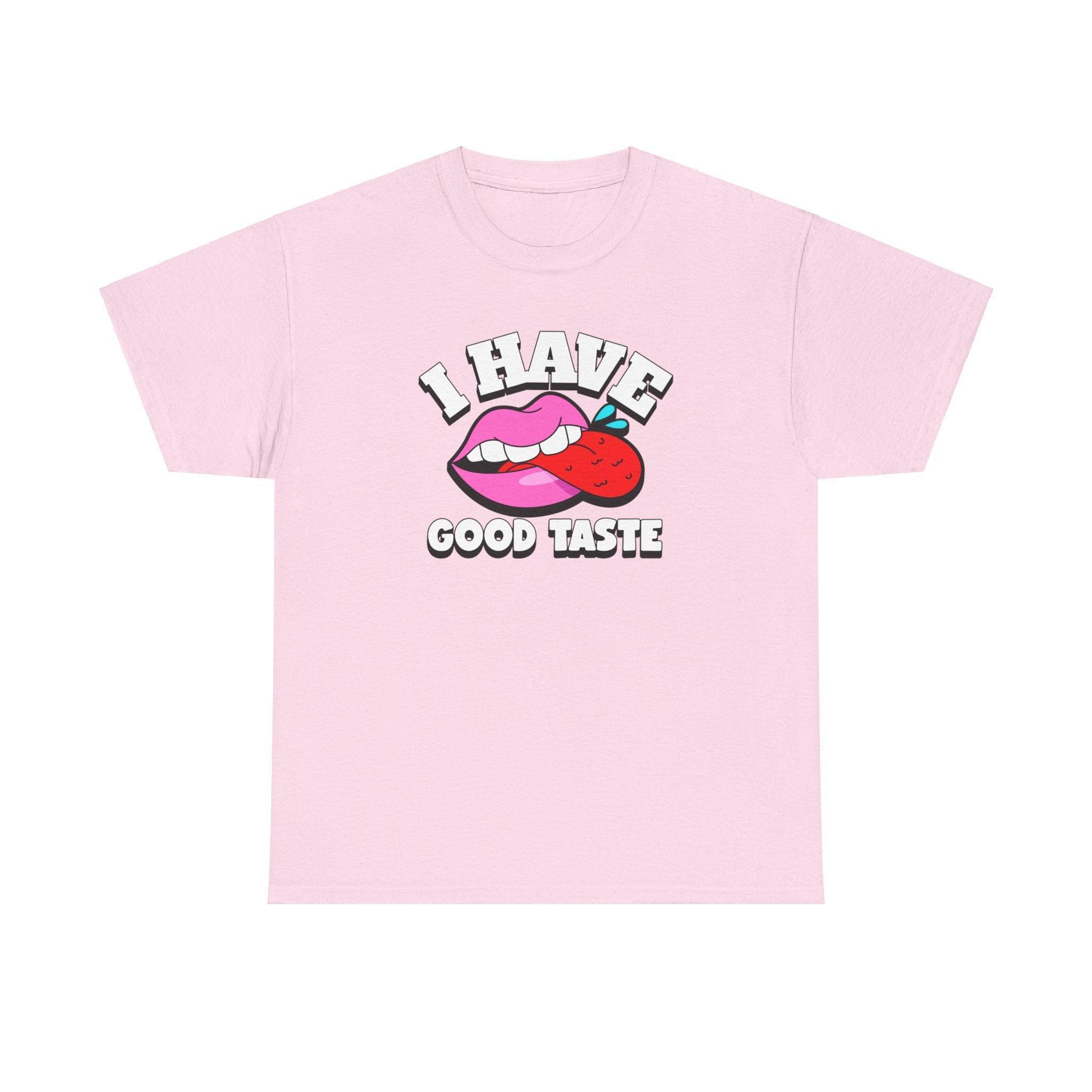 I Have Good Taste - T-Shirt - Witty Twisters Fashions