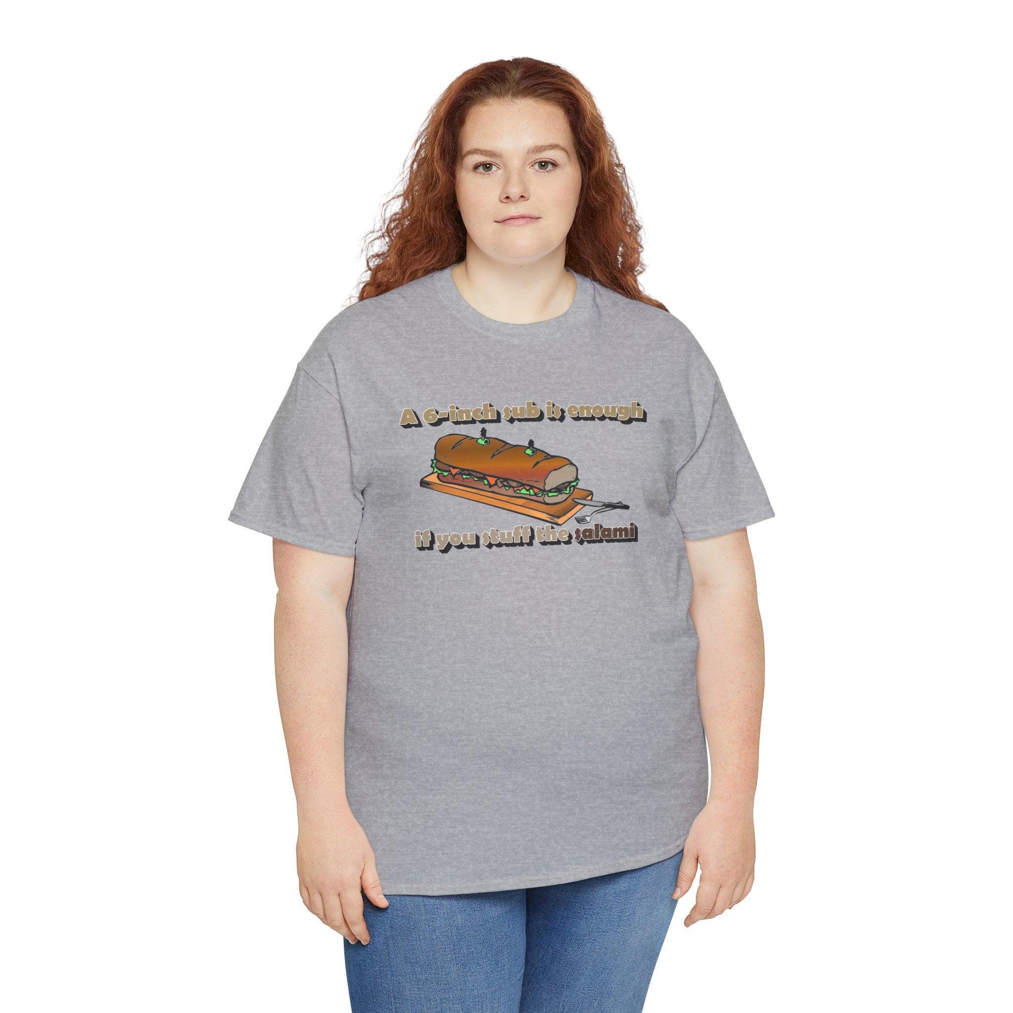 A 6-inch sub is enough if you stuff the salami - T-Shirt - Witty Twisters Fashions