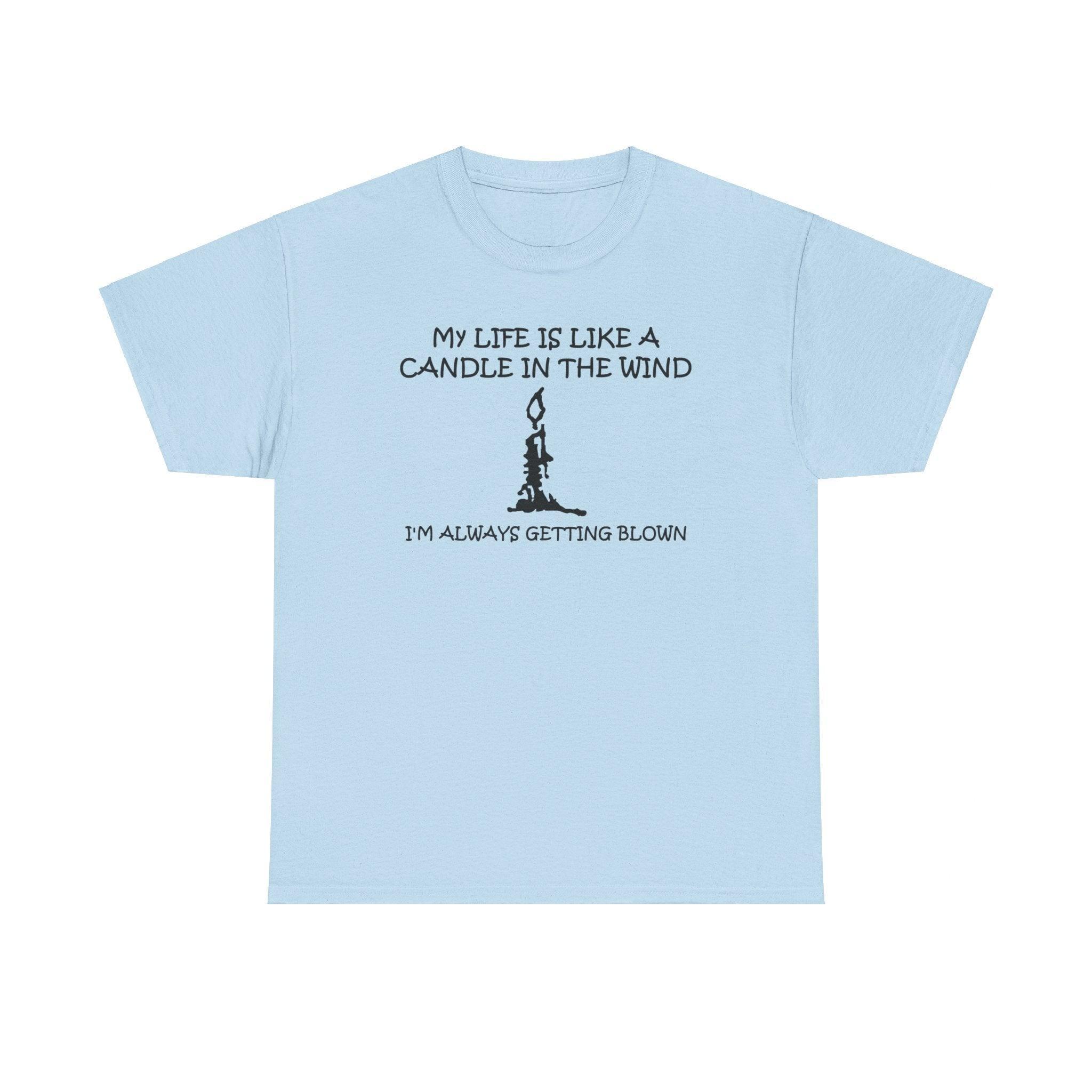 My Life Is Like A Candle In The Wind I'm Always Getting Blown - T-Shirt - Witty Twisters Fashions