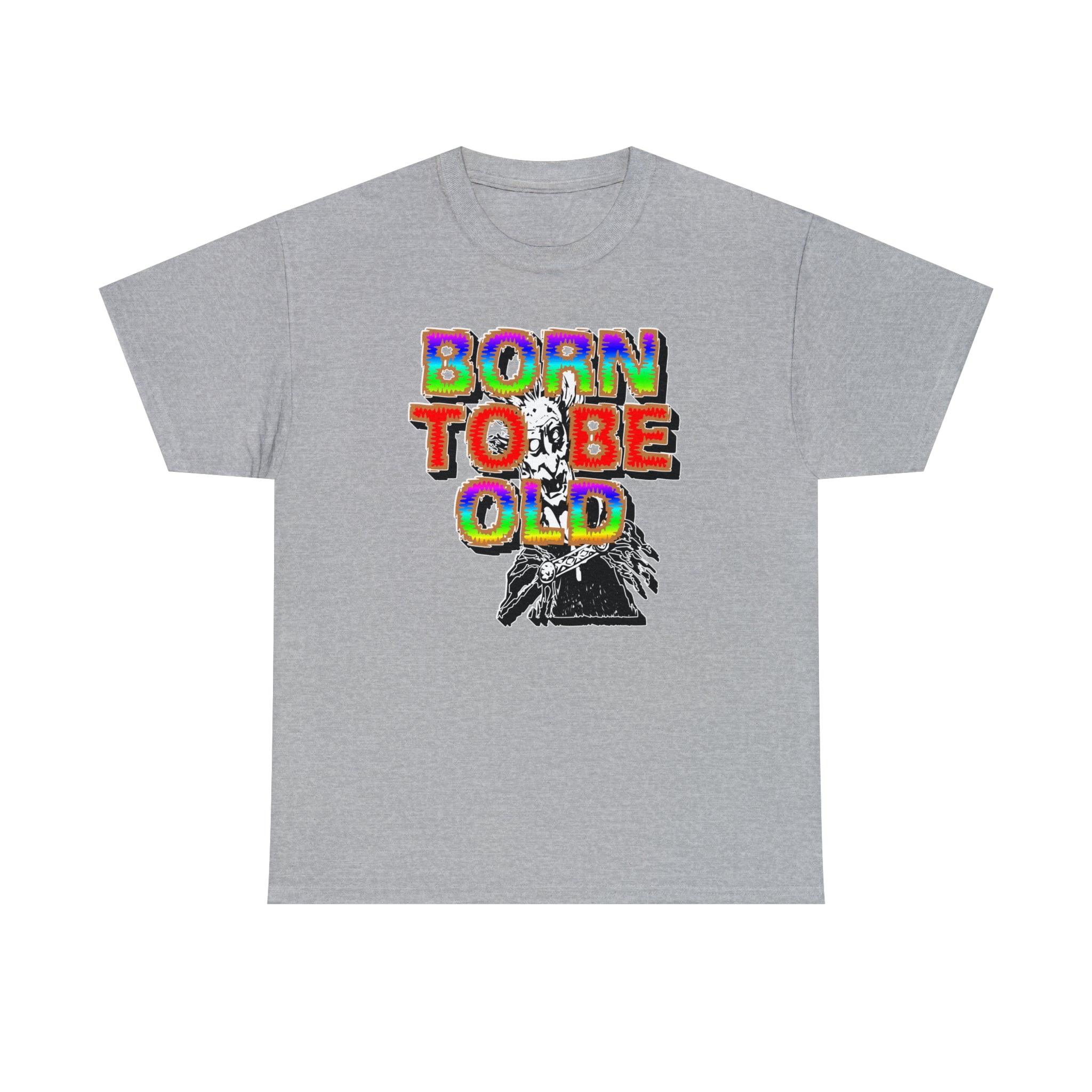 Born To Be Old - T-Shirt - Witty Twisters Fashions