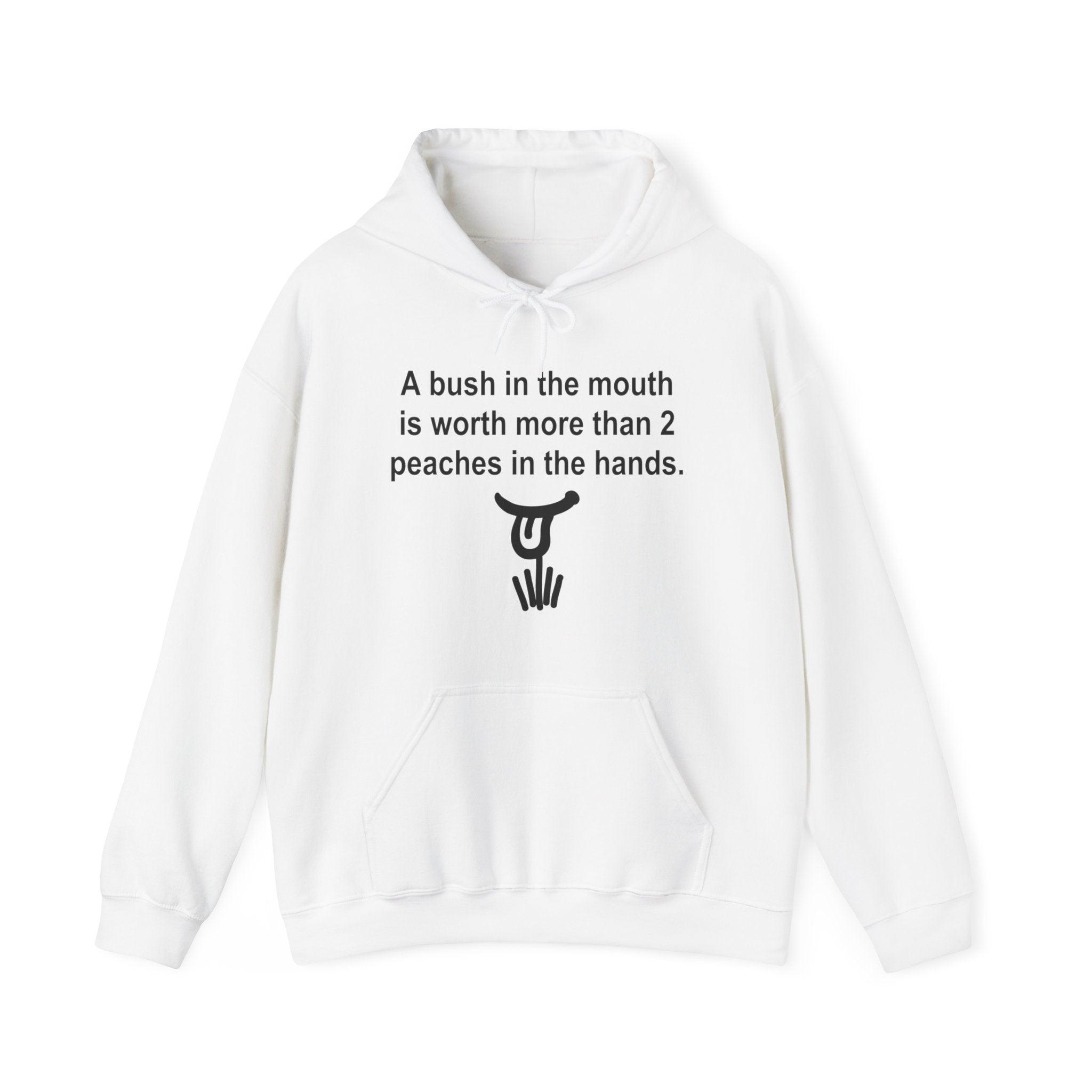 A Bush In The Mouth Is Worth More Than 2 Peaches In The Hands. - Hoodie - Witty Twisters Fashions