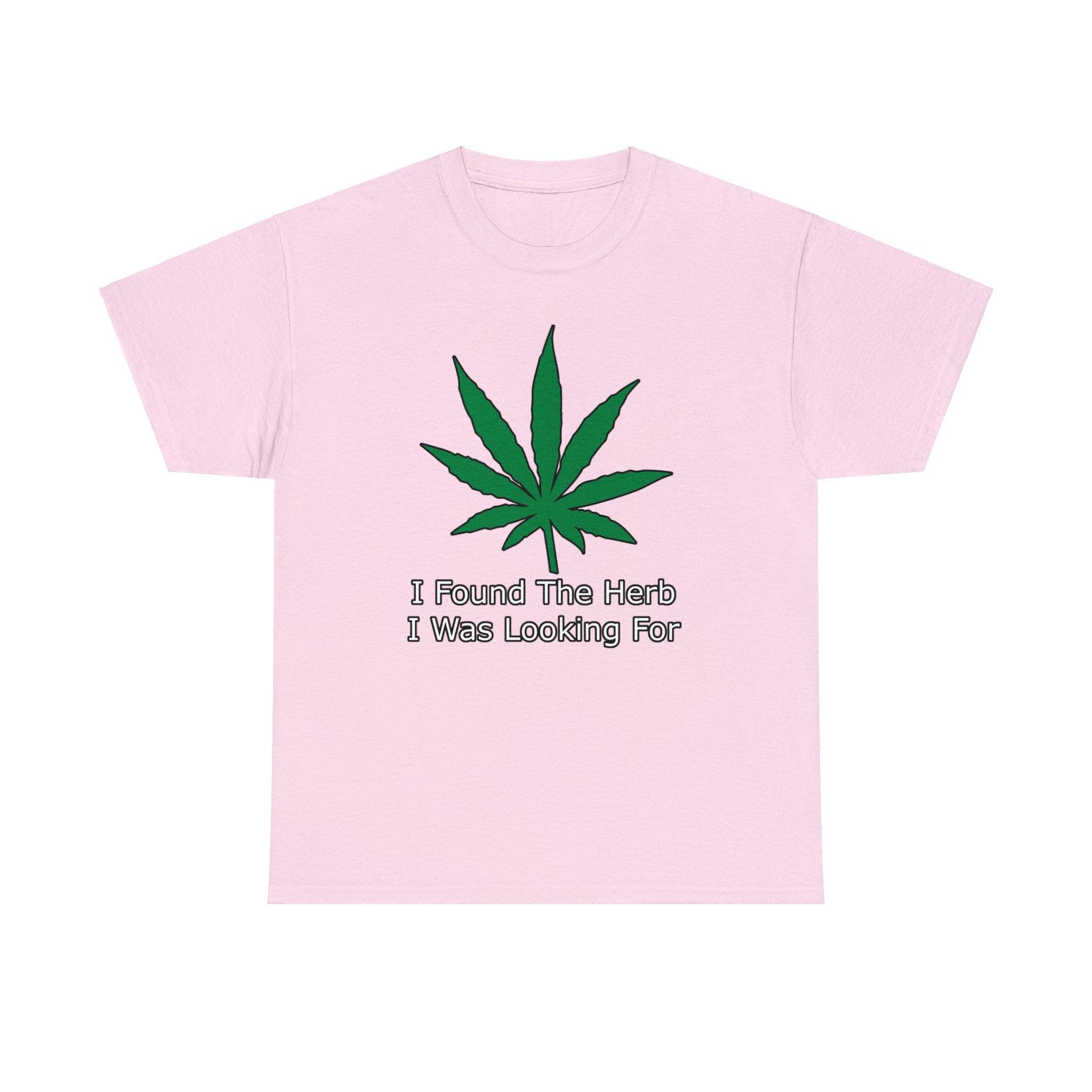 I Found The Herb I Was Looking For - T-Shirt - Witty Twisters Fashions