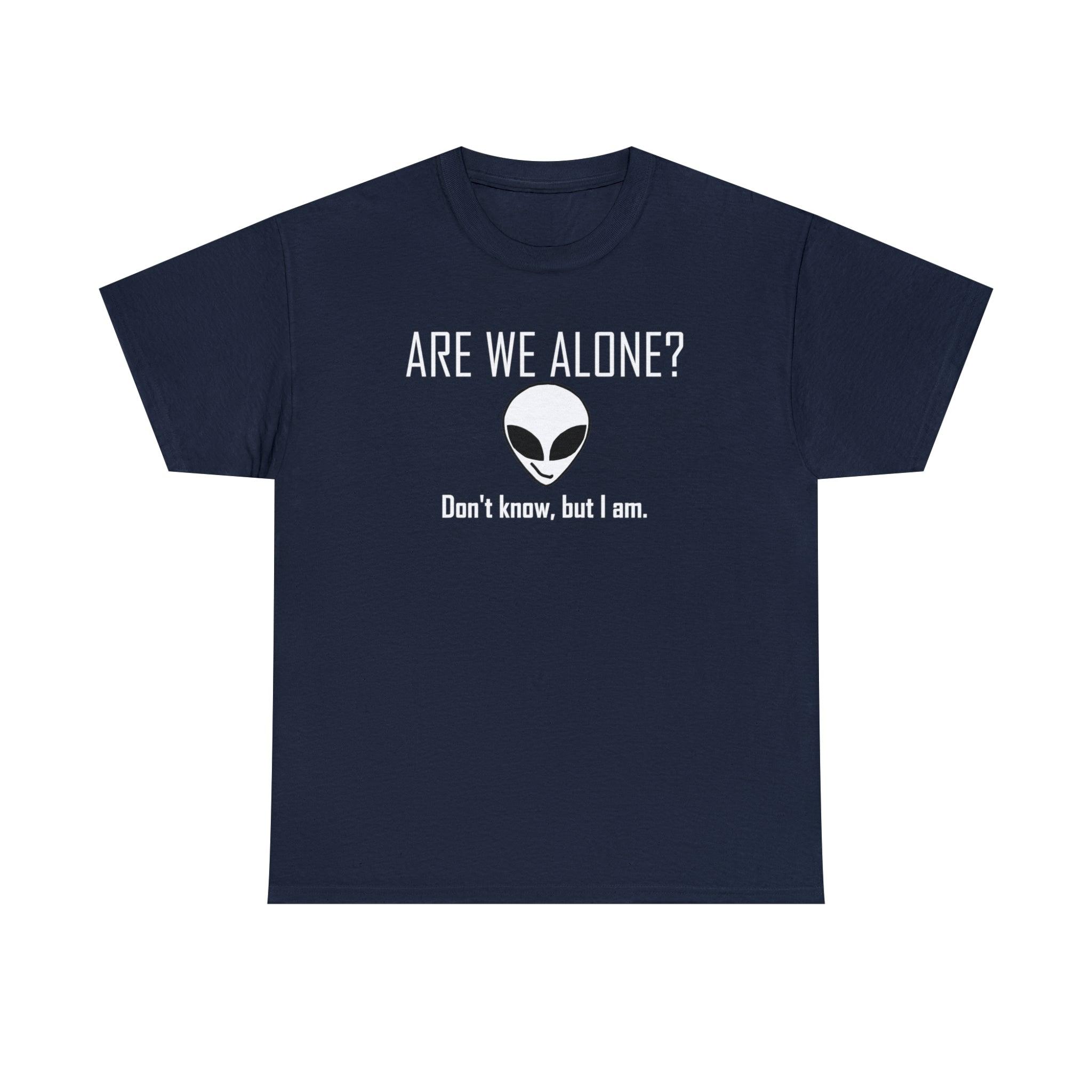 Are We Alone? Don't Know, But I Am. - T-Shirt - Witty Twisters Fashions