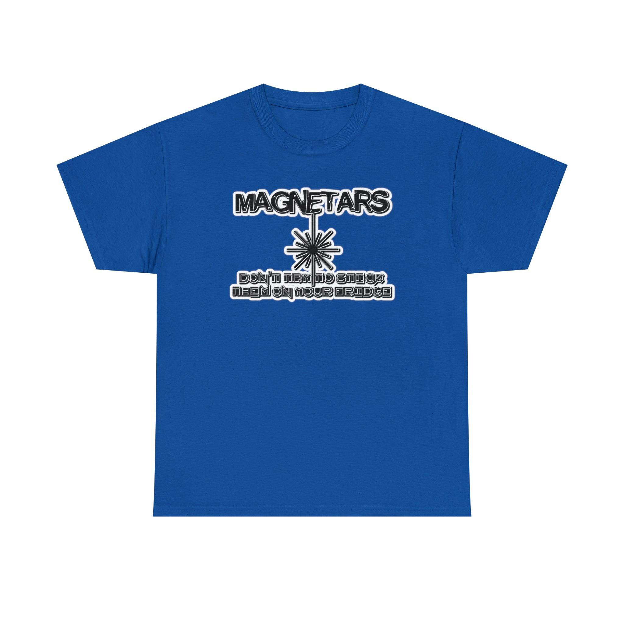 Magnetars Don't Try To Stick Them On Your Fridge - T-Shirt - Witty Twisters Fashions