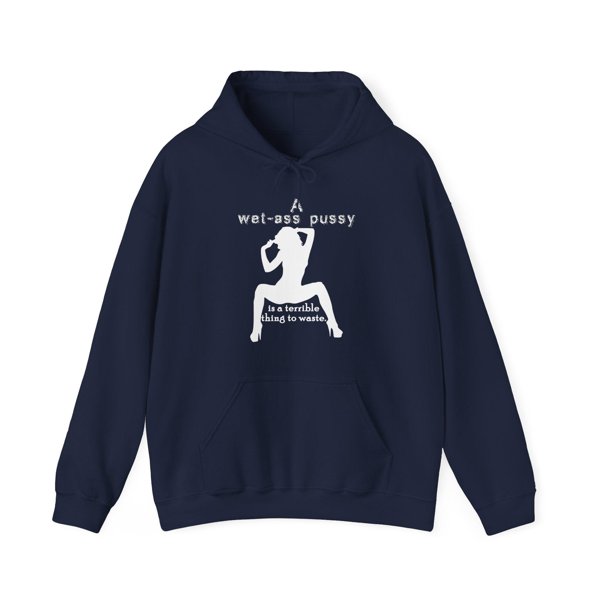 A wet-ass pussy is a terrible thing to waste. - Hoodie - Witty Twisters T-Shirts