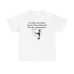 I'd rather put elbow grease than chemicals into the environment - T-Shirt - Witty Twisters Fashions