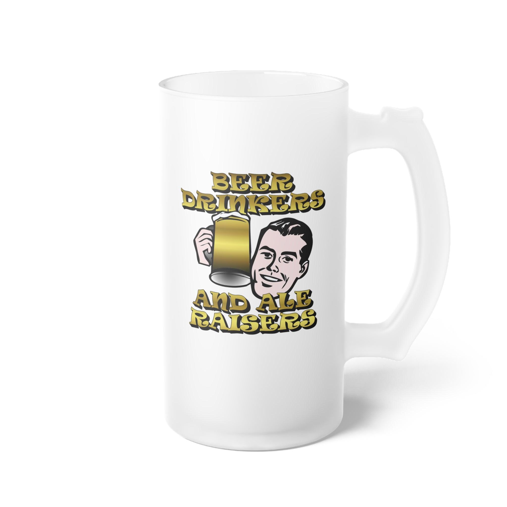 Beer Drinkers and Ale Raisers - Frosted Glass Beer Mug - Witty Twisters Fashions