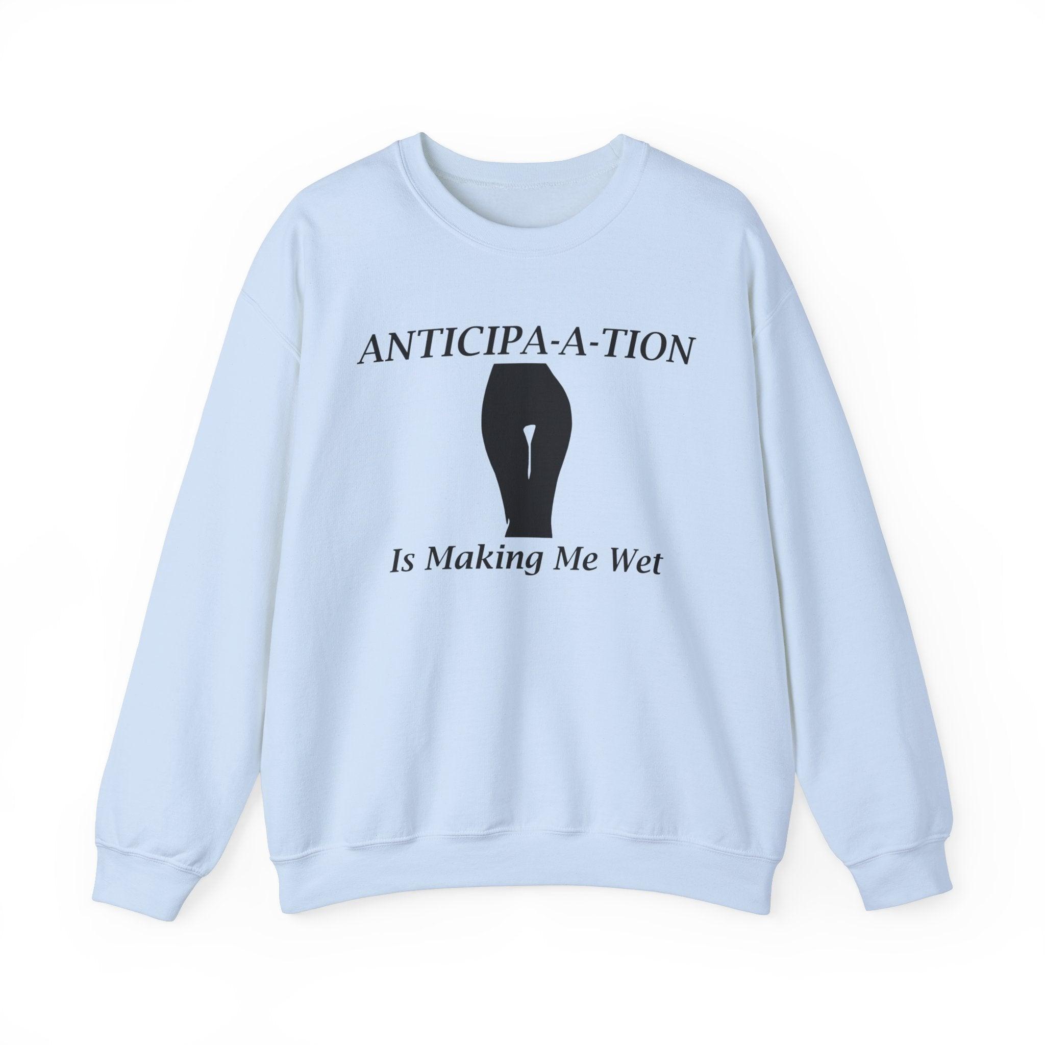 Anticipa-a-tion Is Making Me Wet - Sweatshirt - Witty Twisters Fashions