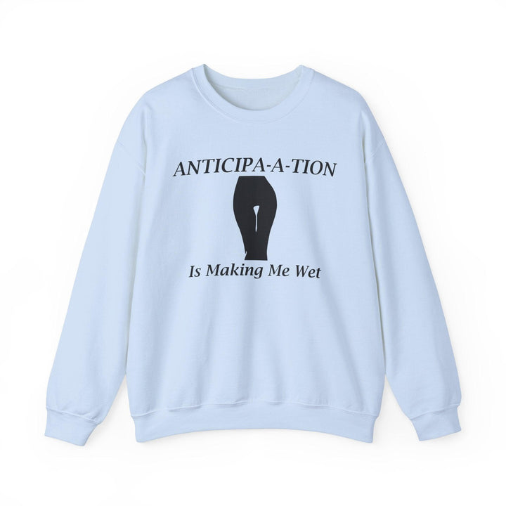 Anticipa-a-tion Is Making Me Wet - Sweatshirt - Witty Twisters T-Shirts