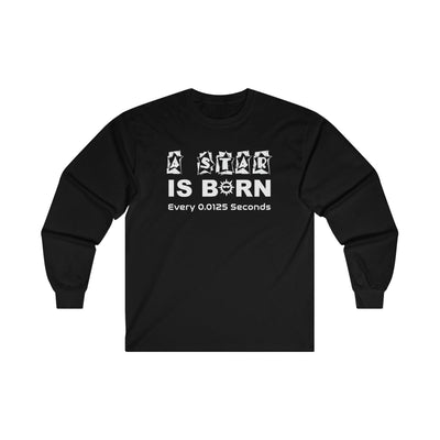 A Star Is Born Every 0.0125 Seconds - Long-Sleeve Tee - Witty Twisters T-Shirts