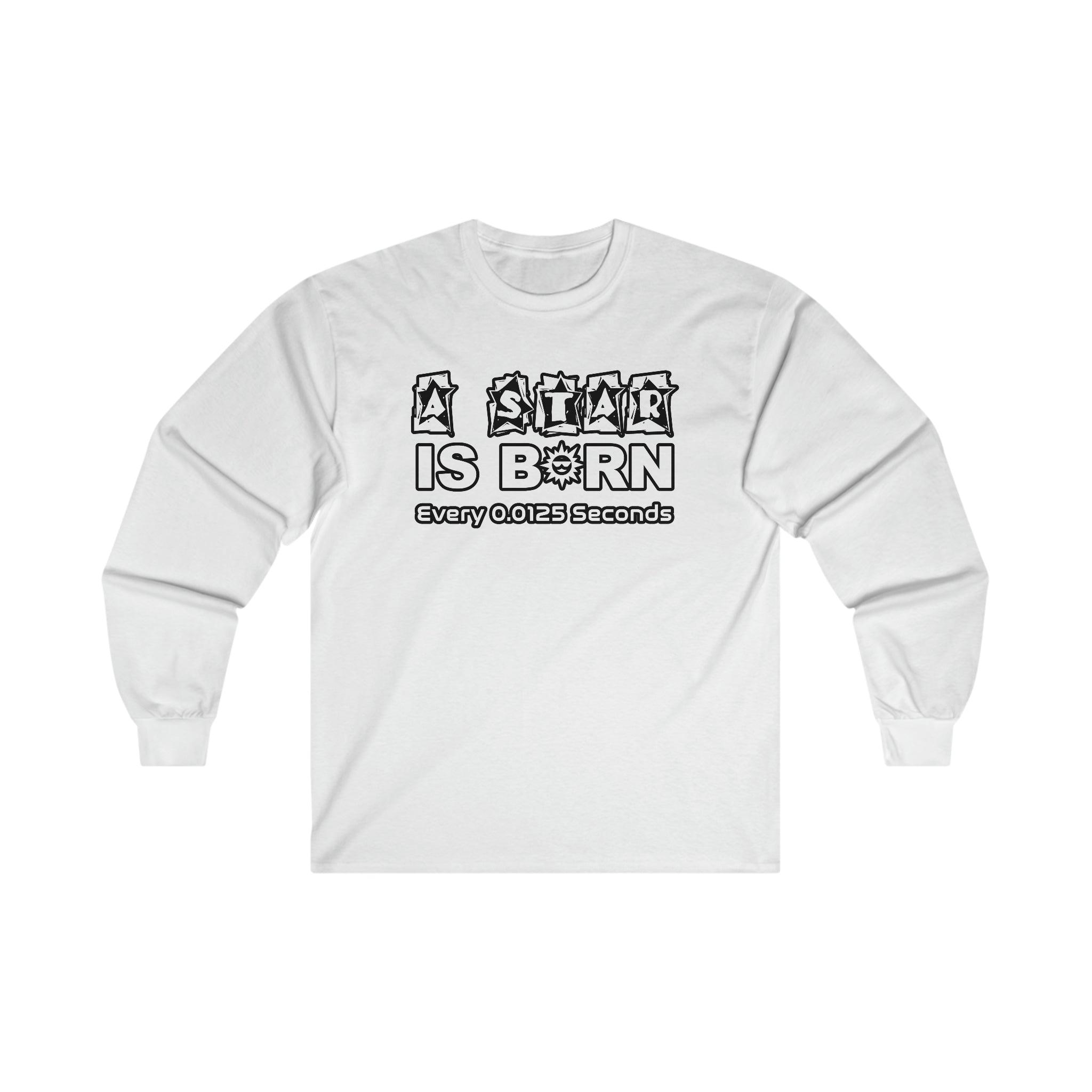 A Star Is Born Every 0.0125 Seconds - Long-Sleeve Tee - Witty Twisters T-Shirts