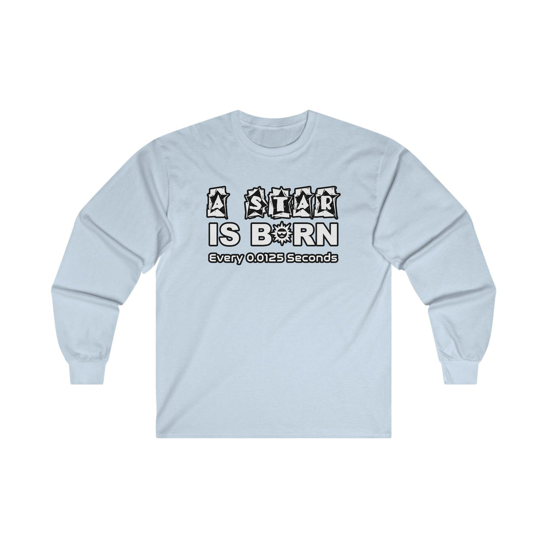 A Star Is Born Every 0.0125 Seconds - Long-Sleeve Tee - Witty Twisters T-Shirts