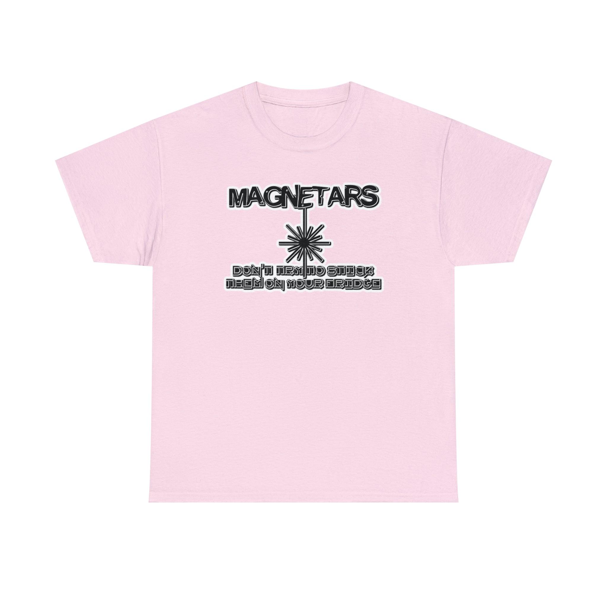 Magnetars Don't Try To Stick Them On Your Fridge - T-Shirt - Witty Twisters Fashions