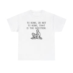 To bone, or not to bone, that is the question. - T-Shirt - Witty Twisters Fashions