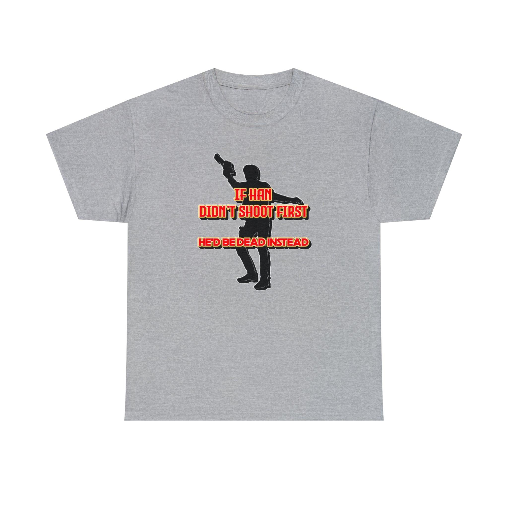 If Han didn't shoot first He'd be dead instead - T-Shirt - Witty Twisters Fashions