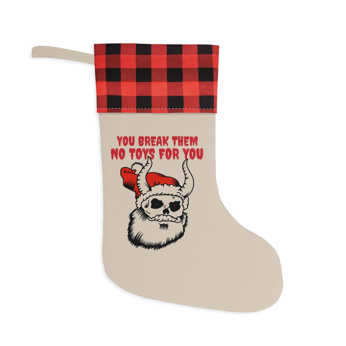 You break them No toys for you - Christmas Stocking