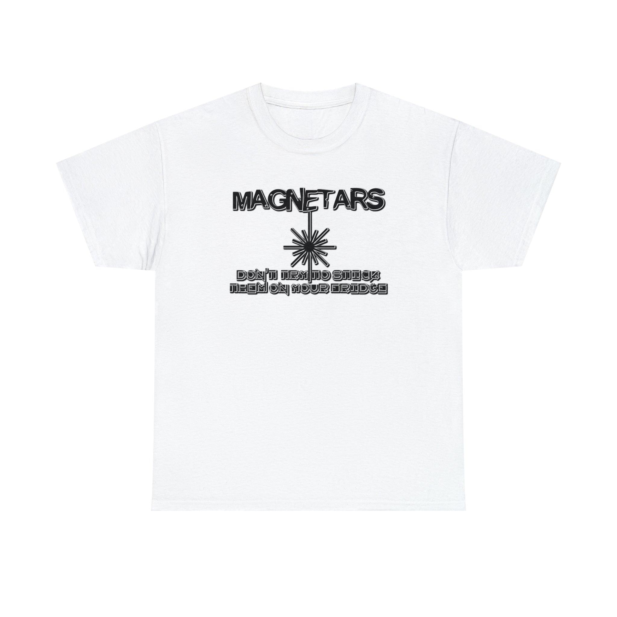 Magnetars Don't Try To Stick Them On Your Fridge - T-Shirt - Witty Twisters Fashions