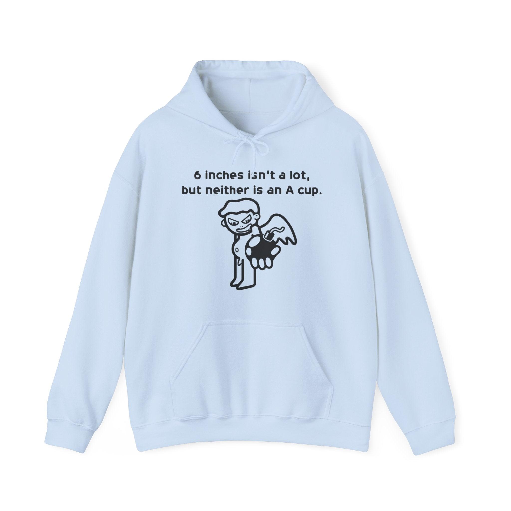 6 Inches Isn't A Lot, But Neither Is An A Cup. - Hoodie - Witty Twisters Fashions