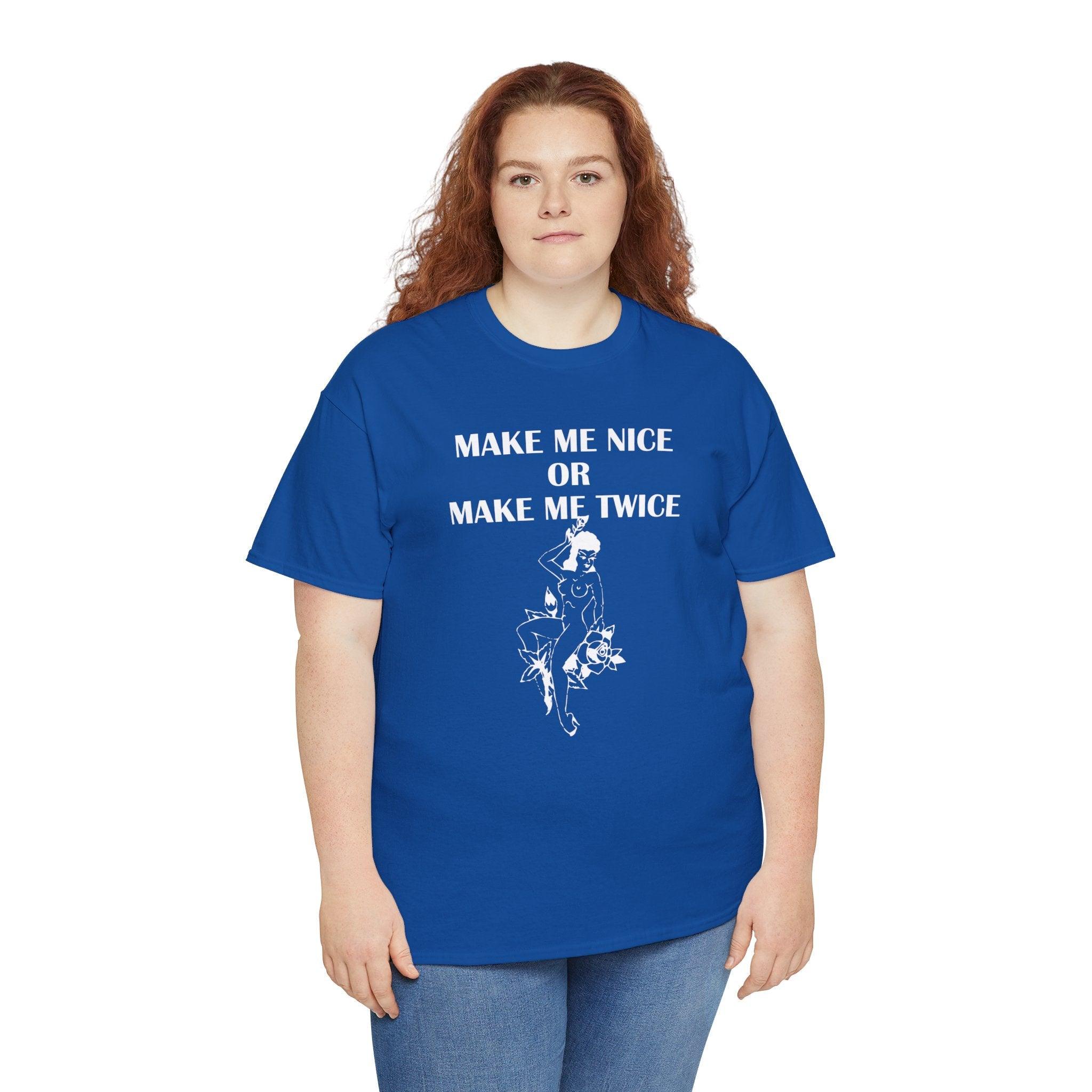 Make Me Nice Or Make Me Twice - T-Shirt - Witty Twisters Fashions