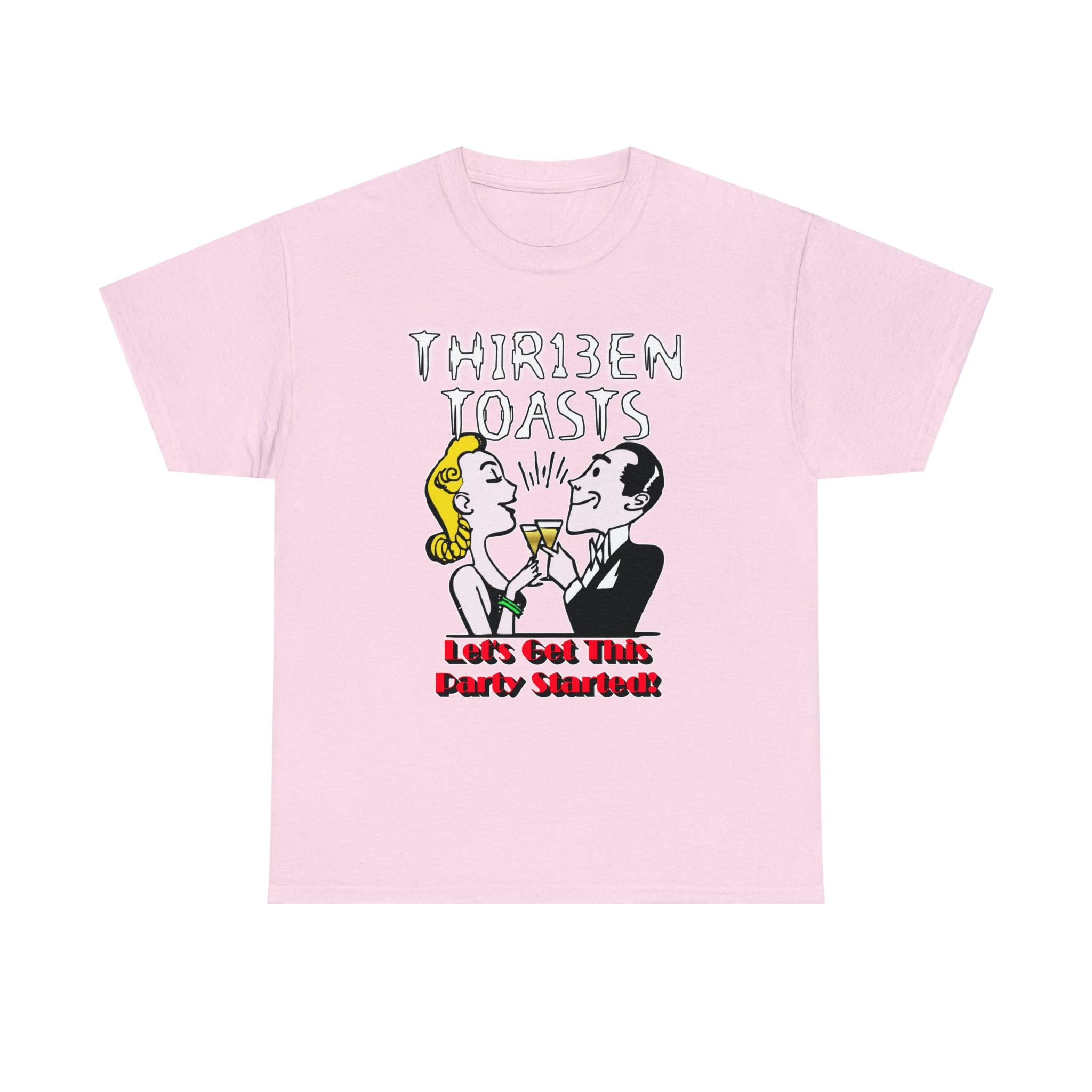 Thir13en Toasts Let's Get This Party Started! - T-Shirt - Witty Twisters Fashions