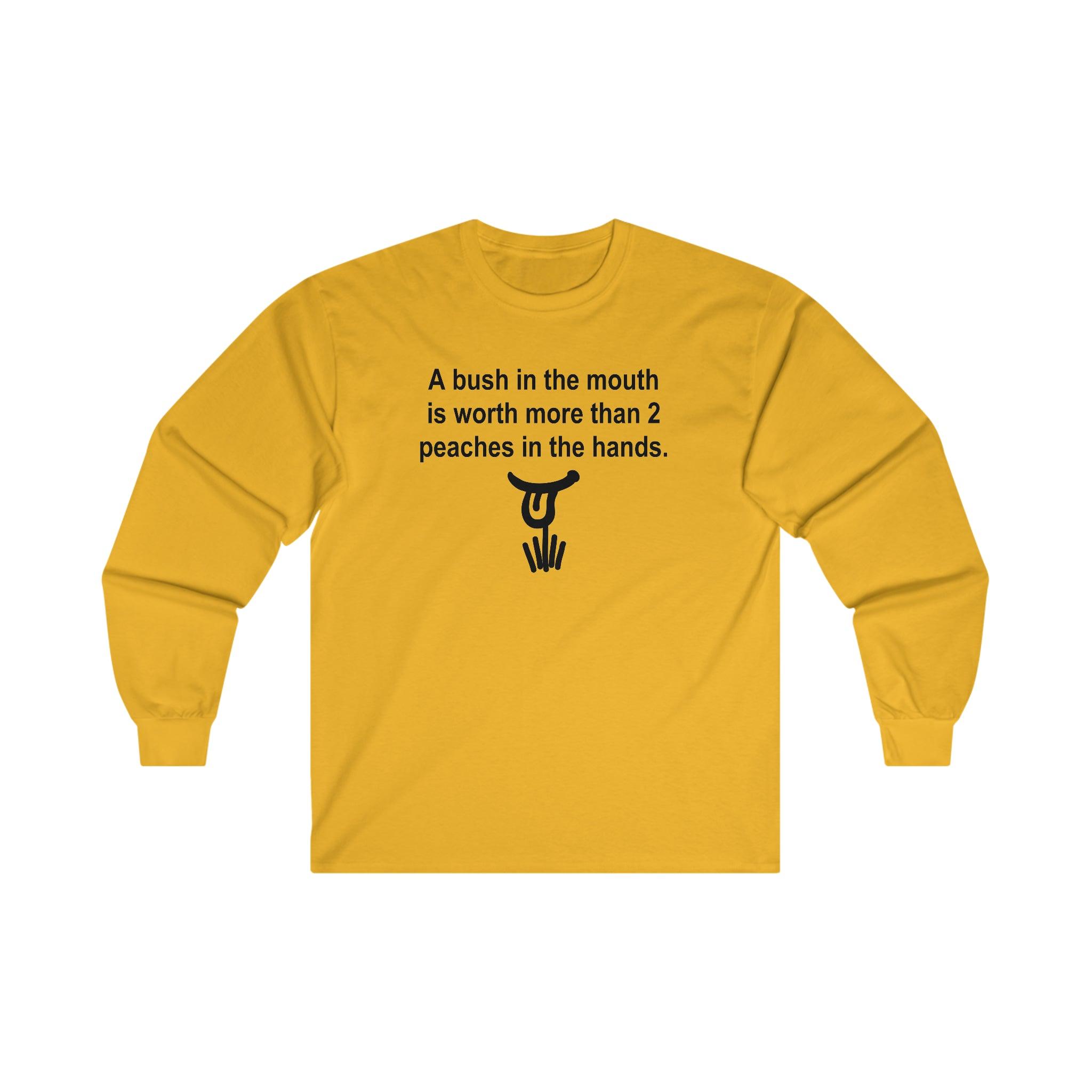 A Bush In The Mouth Is Worth More Than 2 Peaches In The Hands. - Long-Sleeve Tee - Witty Twisters Fashions