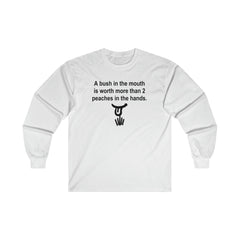 A Bush In The Mouth Is Worth More Than 2 Peaches In The Hands. - Long-Sleeve Tee - Witty Twisters Fashions