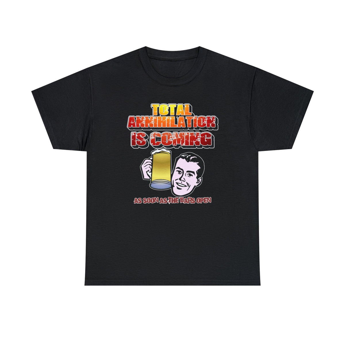 Total Annihilation Is Coming As Soon As The Bars Open - T-Shirt - Witty Twisters Fashions