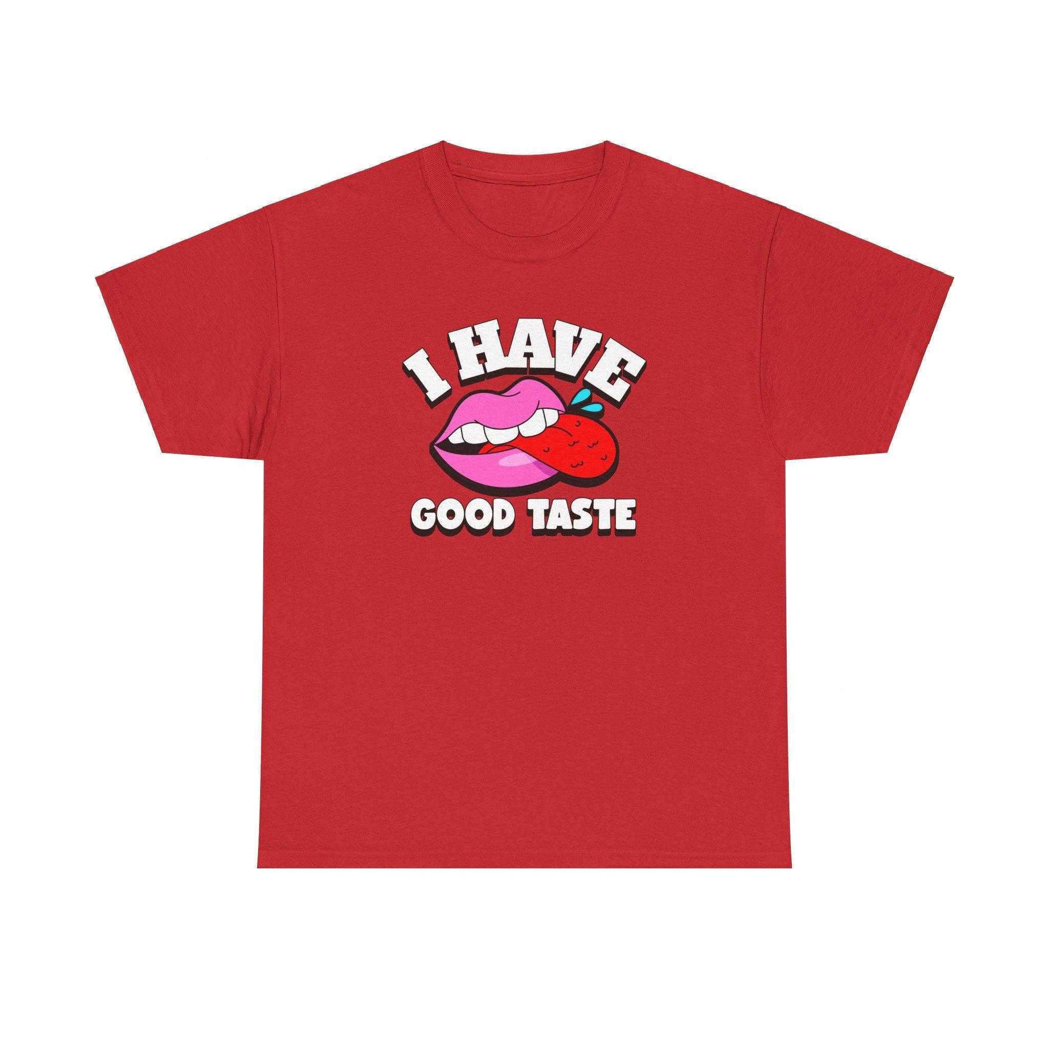 I Have Good Taste - T-Shirt - Witty Twisters Fashions