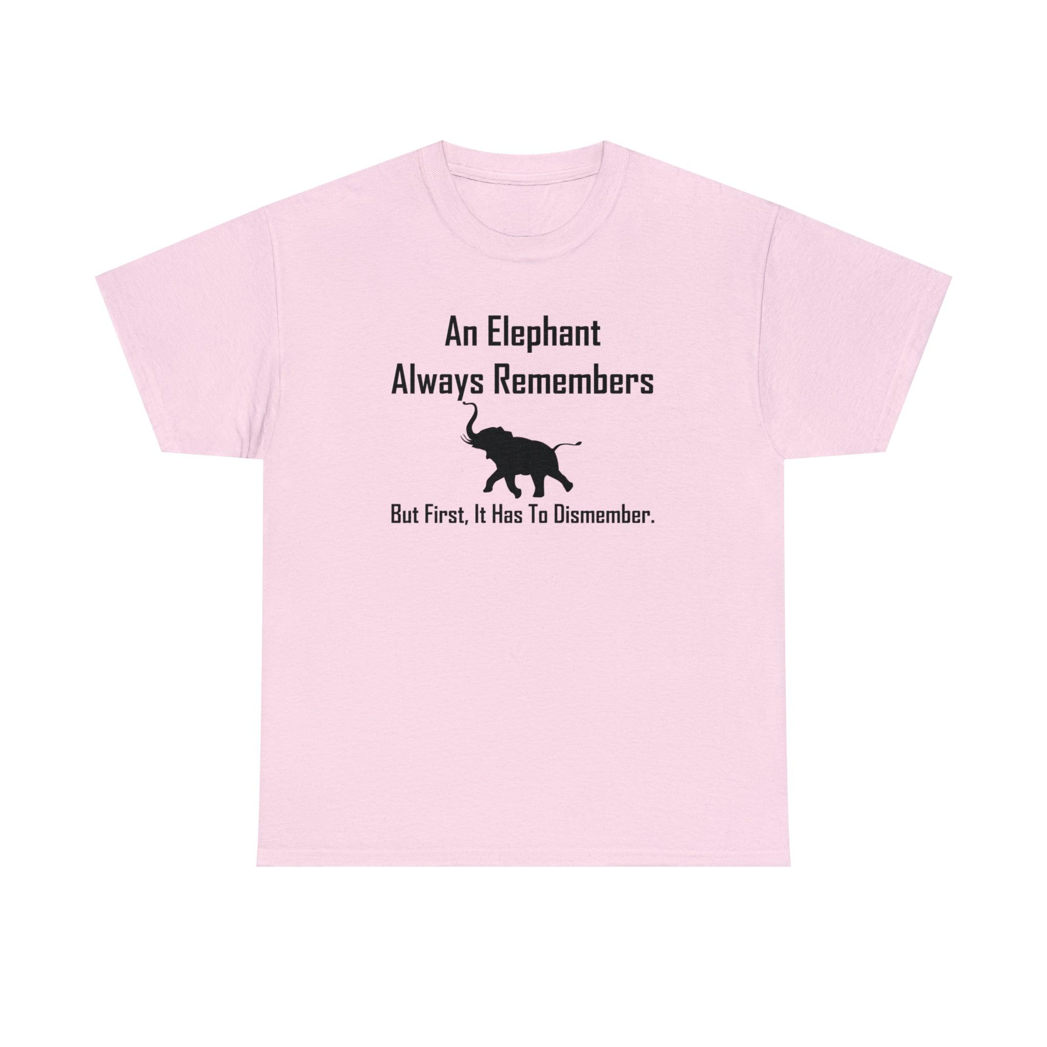 An Elephant Always Remembers But First, It Has To Dismember. - T-Shirt - Witty Twisters Fashions