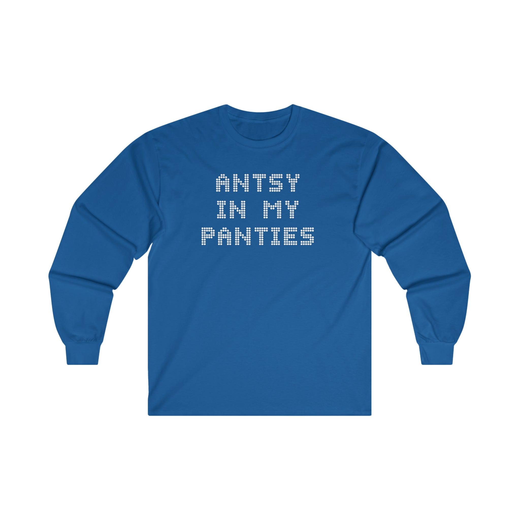 Antsy In My Panties - Long-Sleeve Tee - Witty Twisters T-Shirts