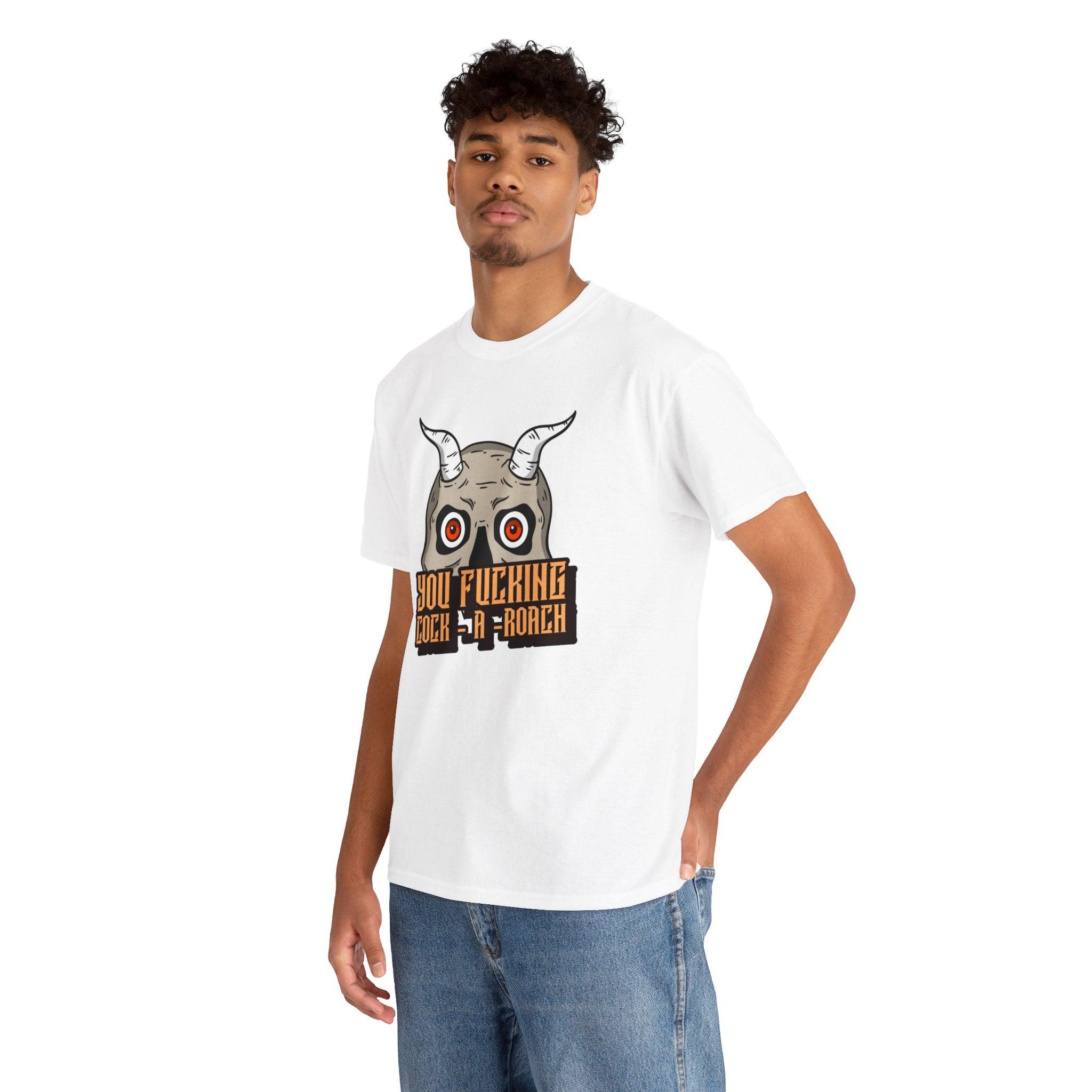 You fucking cock-a-roach - T-Shirt - Witty Twisters Fashions