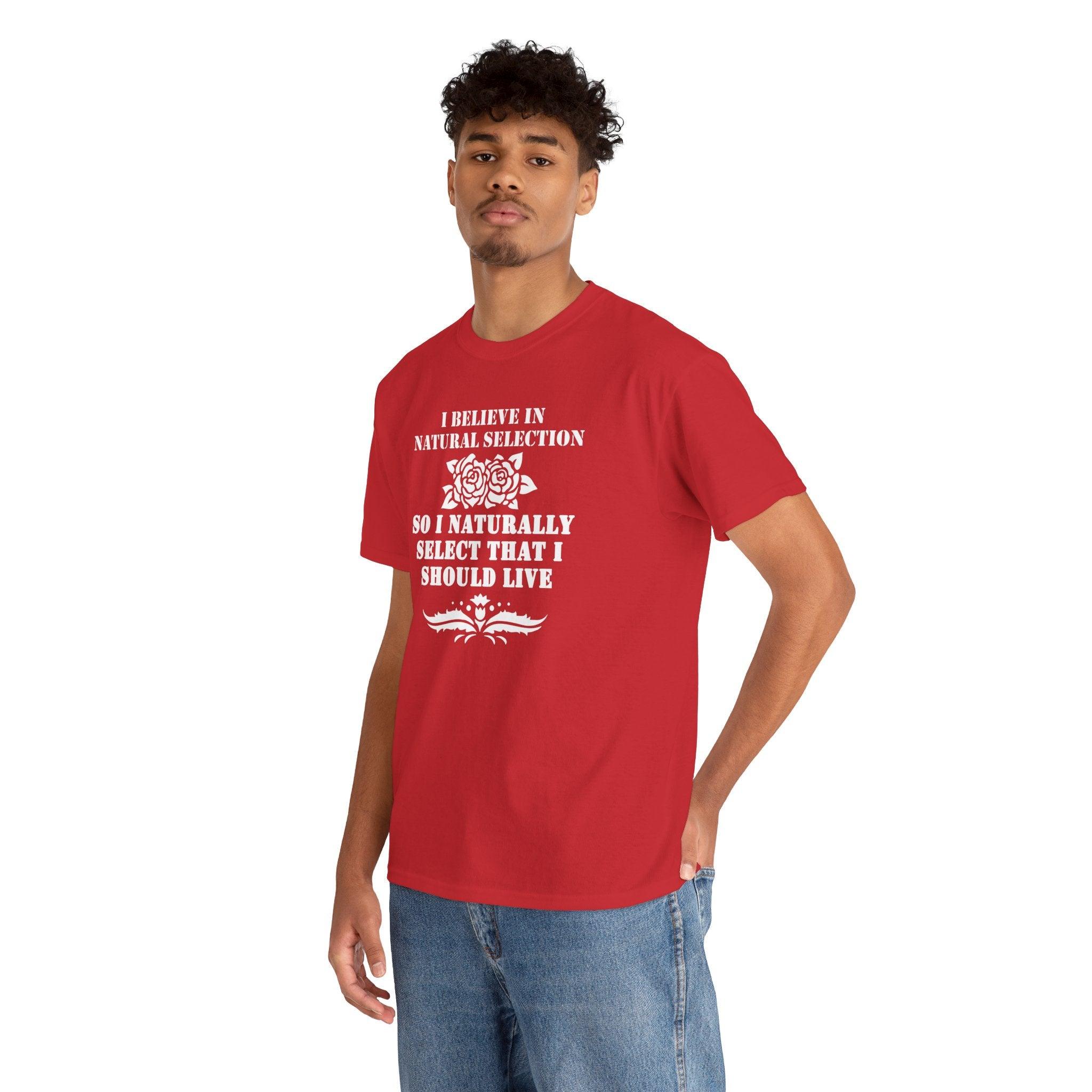 I believe in natural selection so I naturally select that I should live - T-shirt