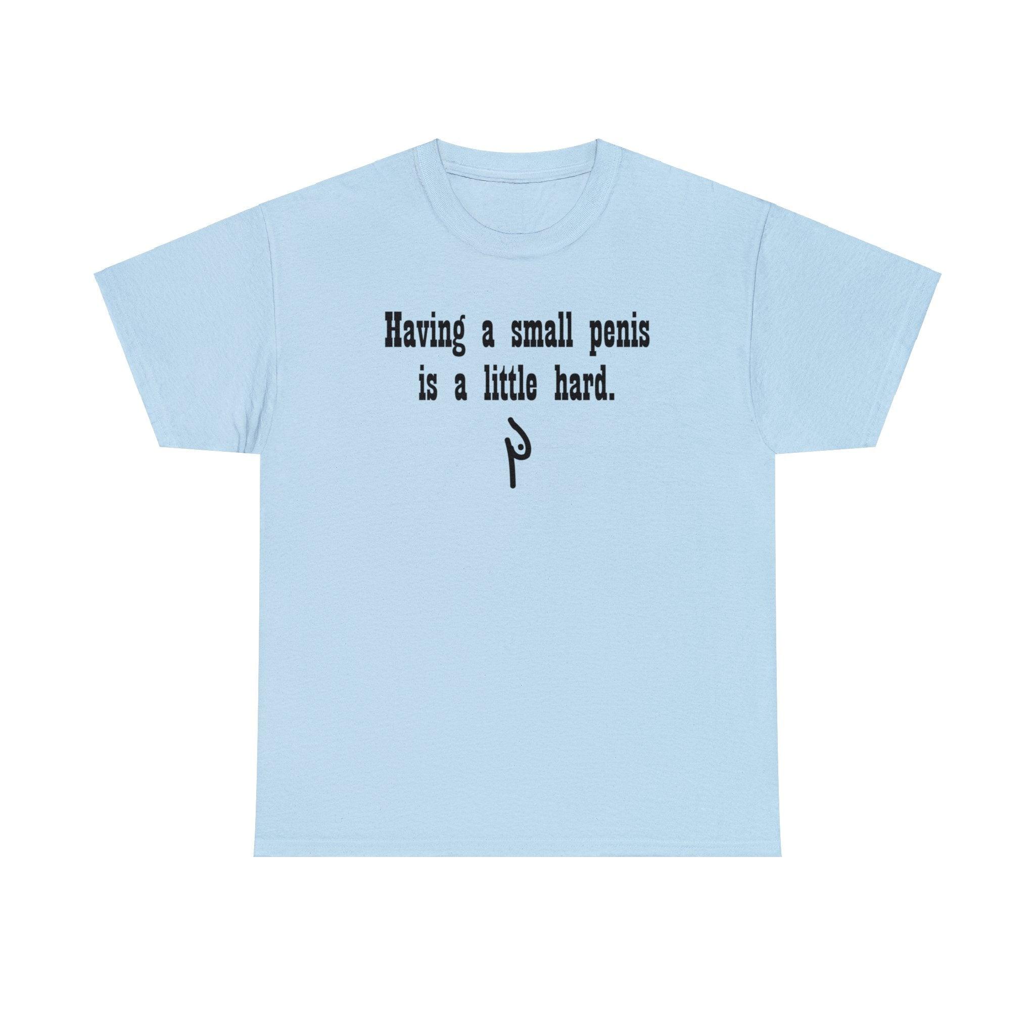 Having a small penis is a little hard. - T-Shirt - Witty Twisters Fashions